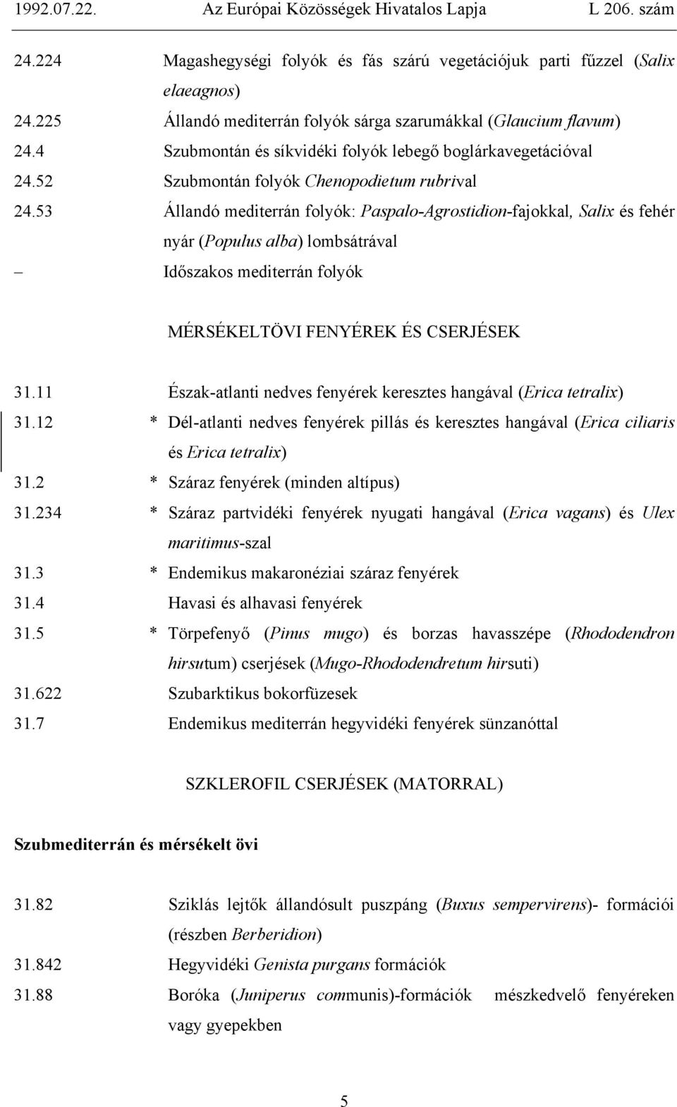 53 Állandó mediterrán folyók: Paspalo-Agrostidion-fajokkal, Salix és fehér nyár (Populus alba) lombsátrával Időszakos mediterrán folyók MÉRSÉKELTÖVI FENYÉREK ÉS CSERJÉSEK 31.