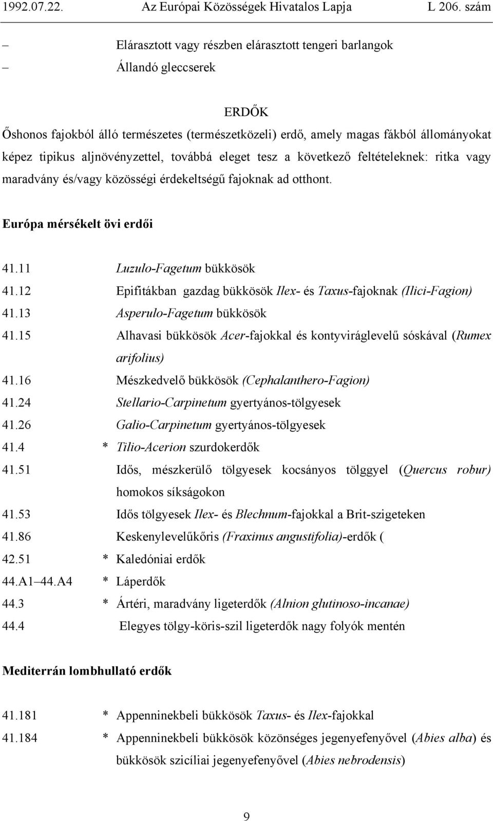 12 Epifitákban gazdag bükkösök Ilex- és Taxus-fajoknak (Ilici-Fagion) 41.13 Asperulo-Fagetum bükkösök 41.15 Alhavasi bükkösök Acer-fajokkal és kontyviráglevelű sóskával (Rumex arifolius) 41.