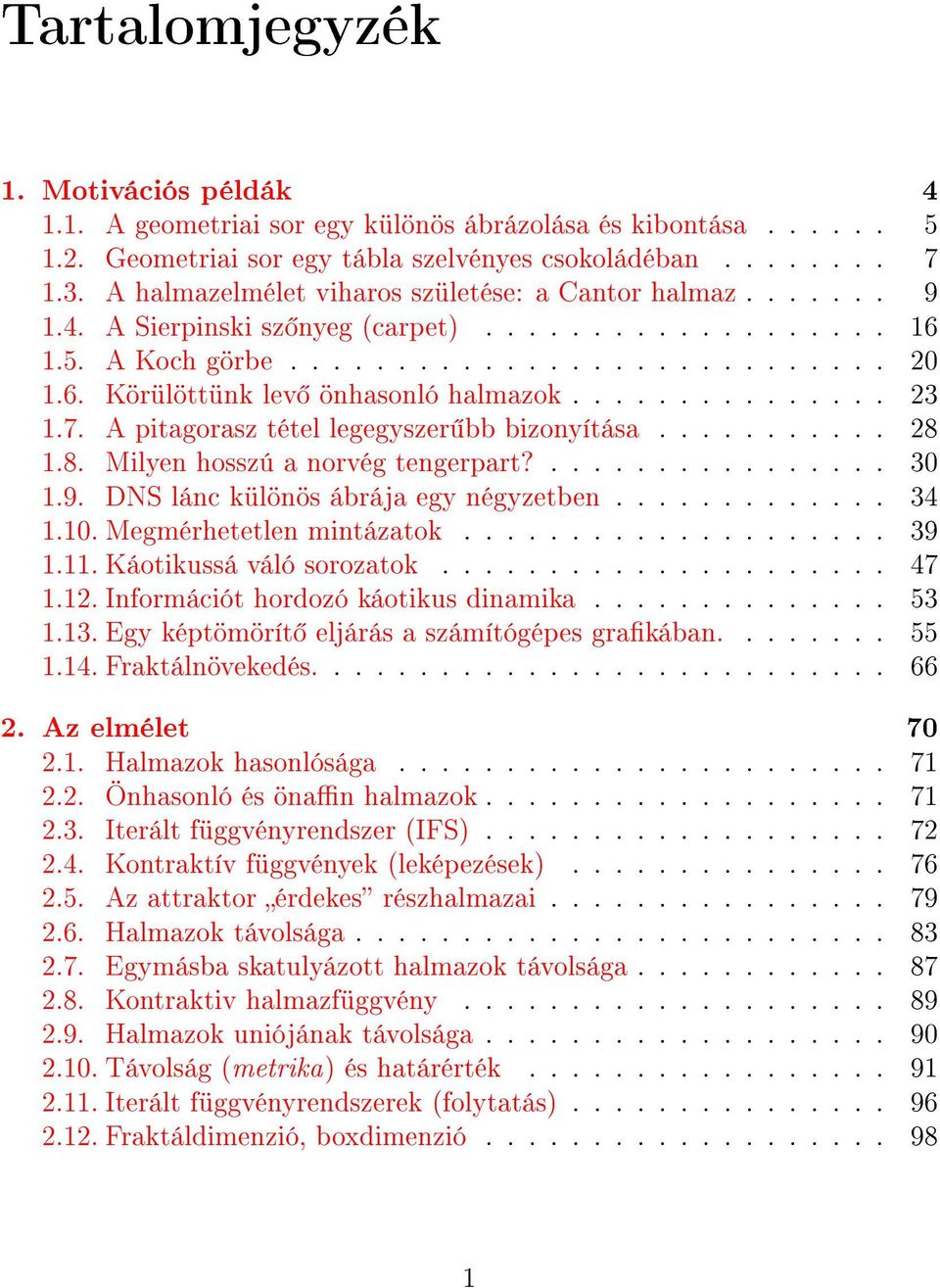 .............. 23 1.7. A pitagorasz tétel legegyszer bb bizonyítása........... 28 1.8. Milyen hosszú a norvég tengerpart?................ 30 1.9. DNS lánc különös ábrája egy négyzetben............. 34 1.