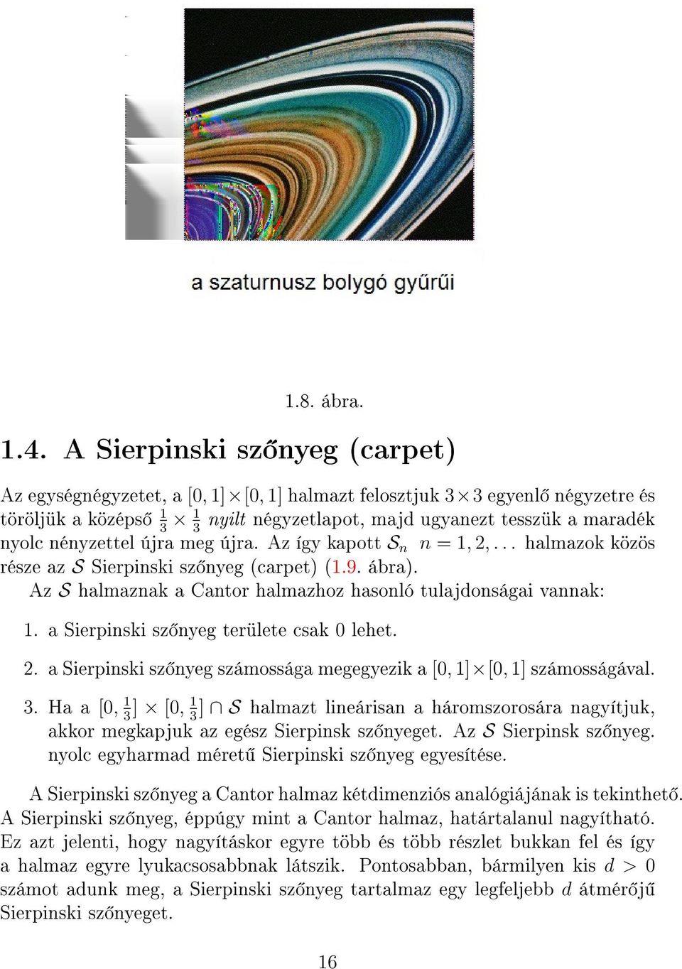 nényzettel újra meg újra. Az így kapott S n n = 1, 2,... halmazok közös része az S Sierpinski sz nyeg (carpet (1.9. ábra. Az S halmaznak a Cantor halmazhoz hasonló tulajdonságai vannak: 1.