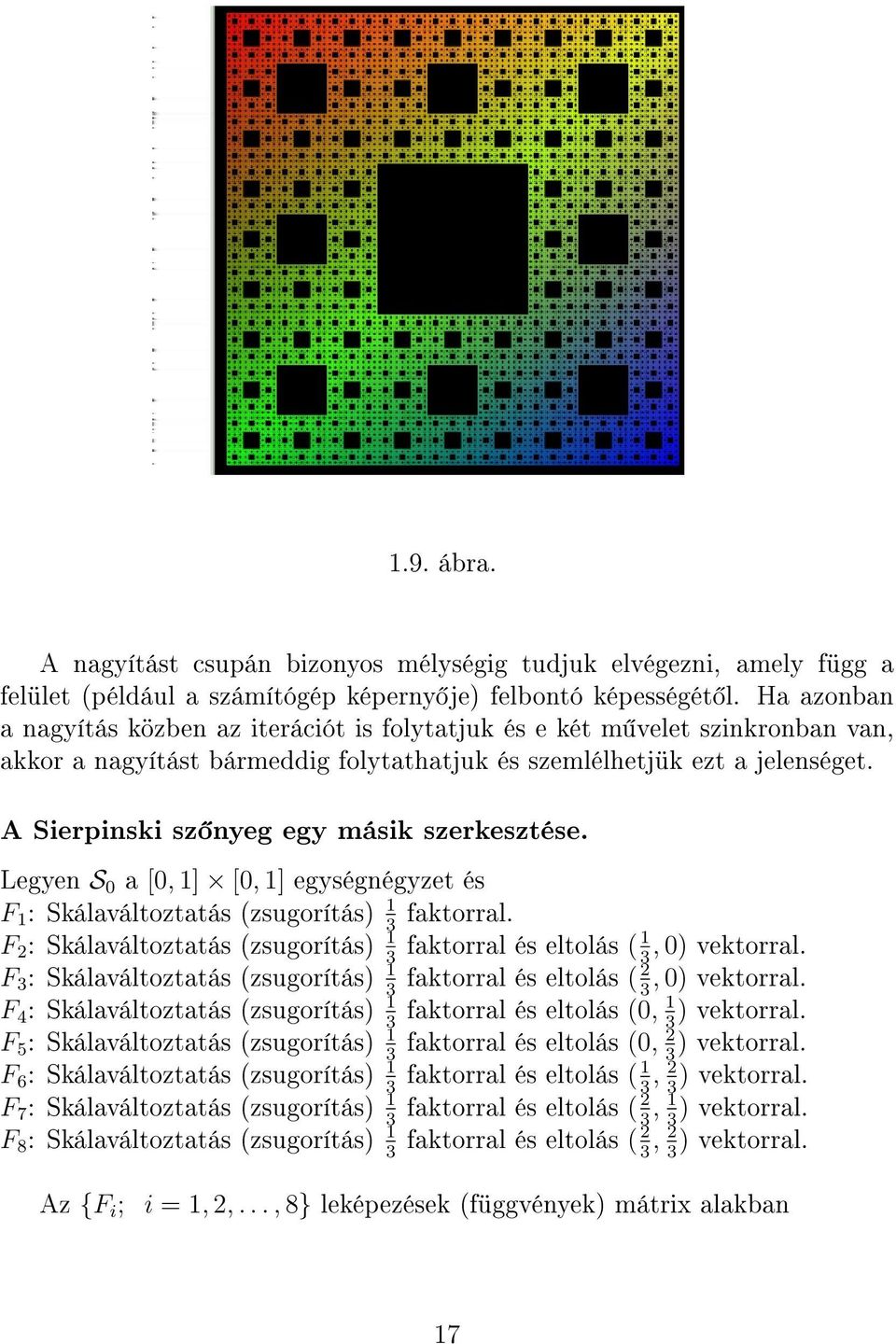 A Sierpinski sz nyeg egy másik szerkesztése. Legyen S 0 a [0, 1] [0, 1] egységnégyzet és F 1 : Skálaváltoztatás (zsugorítás 1 3 faktorral.
