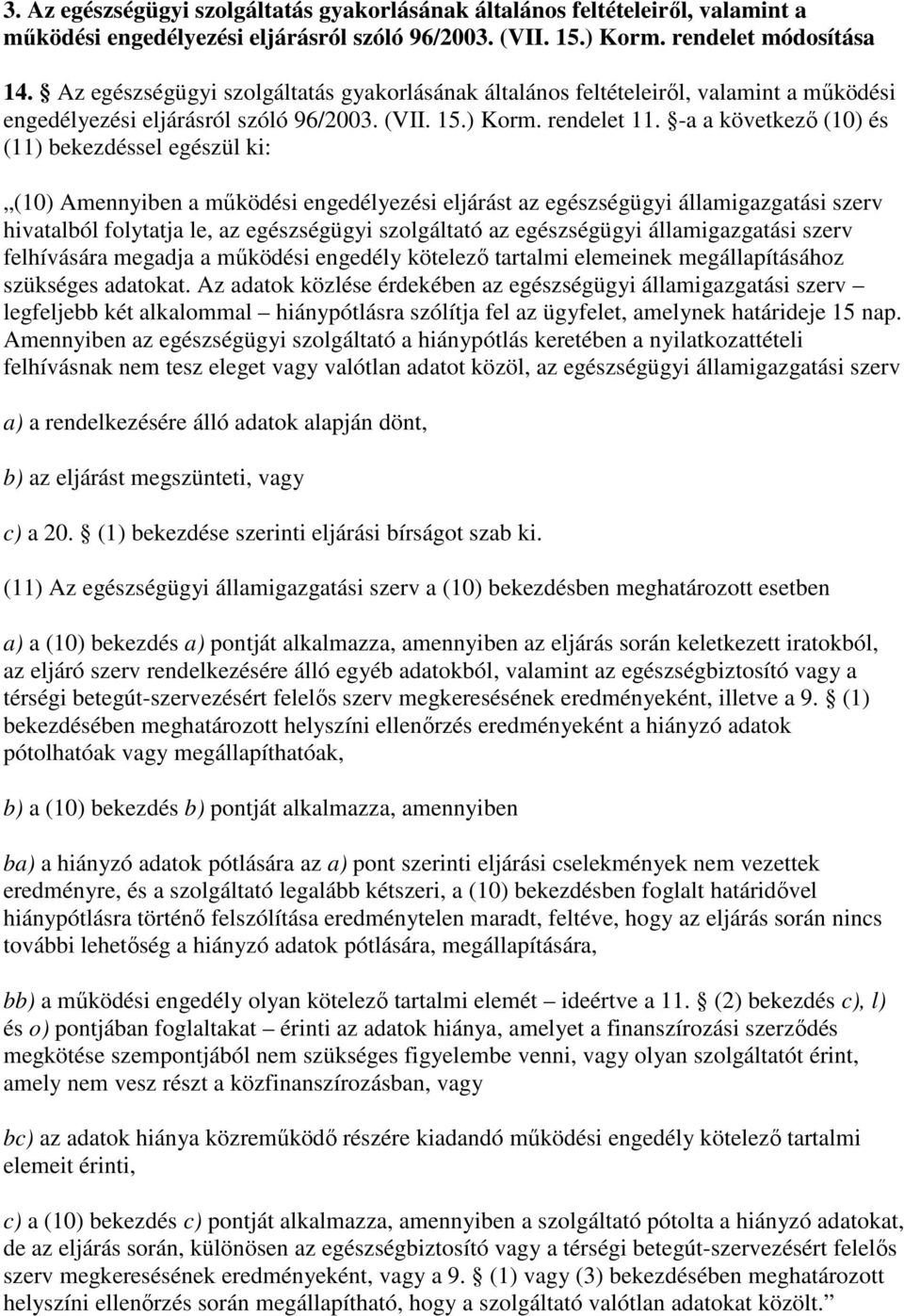 -a a következı (10) és (11) bekezdéssel egészül ki: (10) Amennyiben a mőködési engedélyezési eljárást az egészségügyi államigazgatási szerv hivatalból folytatja le, az egészségügyi szolgáltató az