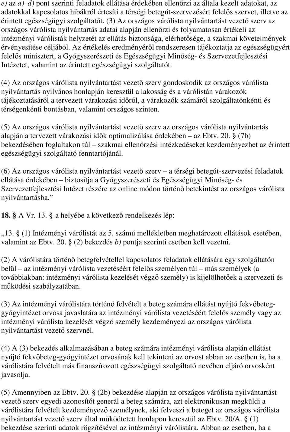 (3) Az országos várólista nyilvántartást vezetı szerv az országos várólista nyilvántartás adatai alapján ellenırzi és folyamatosan értékeli az intézményi várólisták helyzetét az ellátás biztonsága,