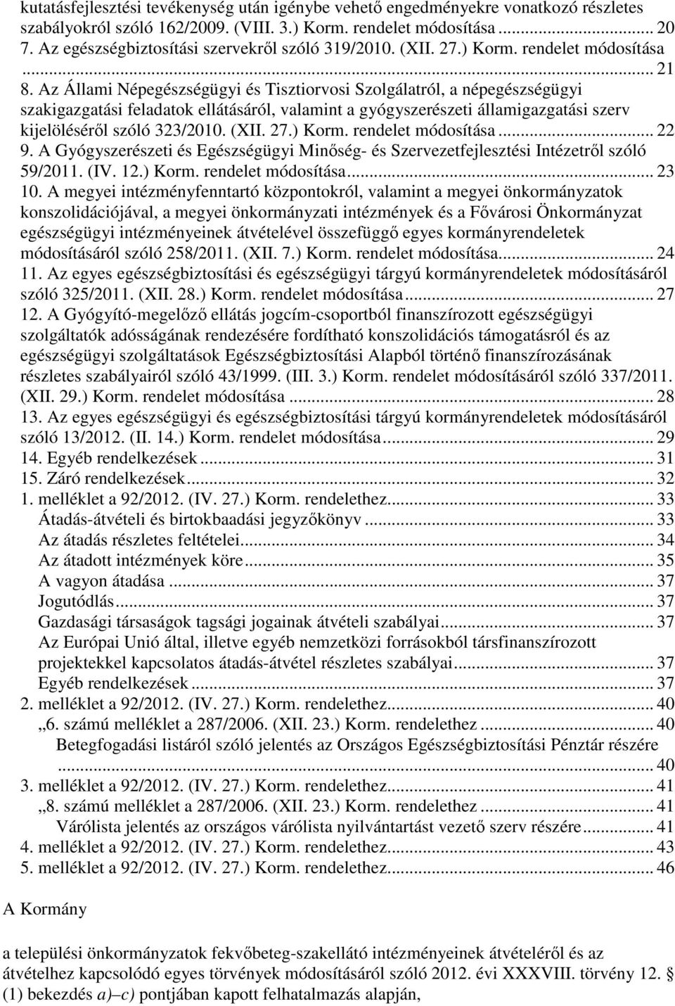 Az Állami Népegészségügyi és Tisztiorvosi Szolgálatról, a népegészségügyi szakigazgatási feladatok ellátásáról, valamint a gyógyszerészeti államigazgatási szerv kijelölésérıl szóló 323/2010. (XII. 27.