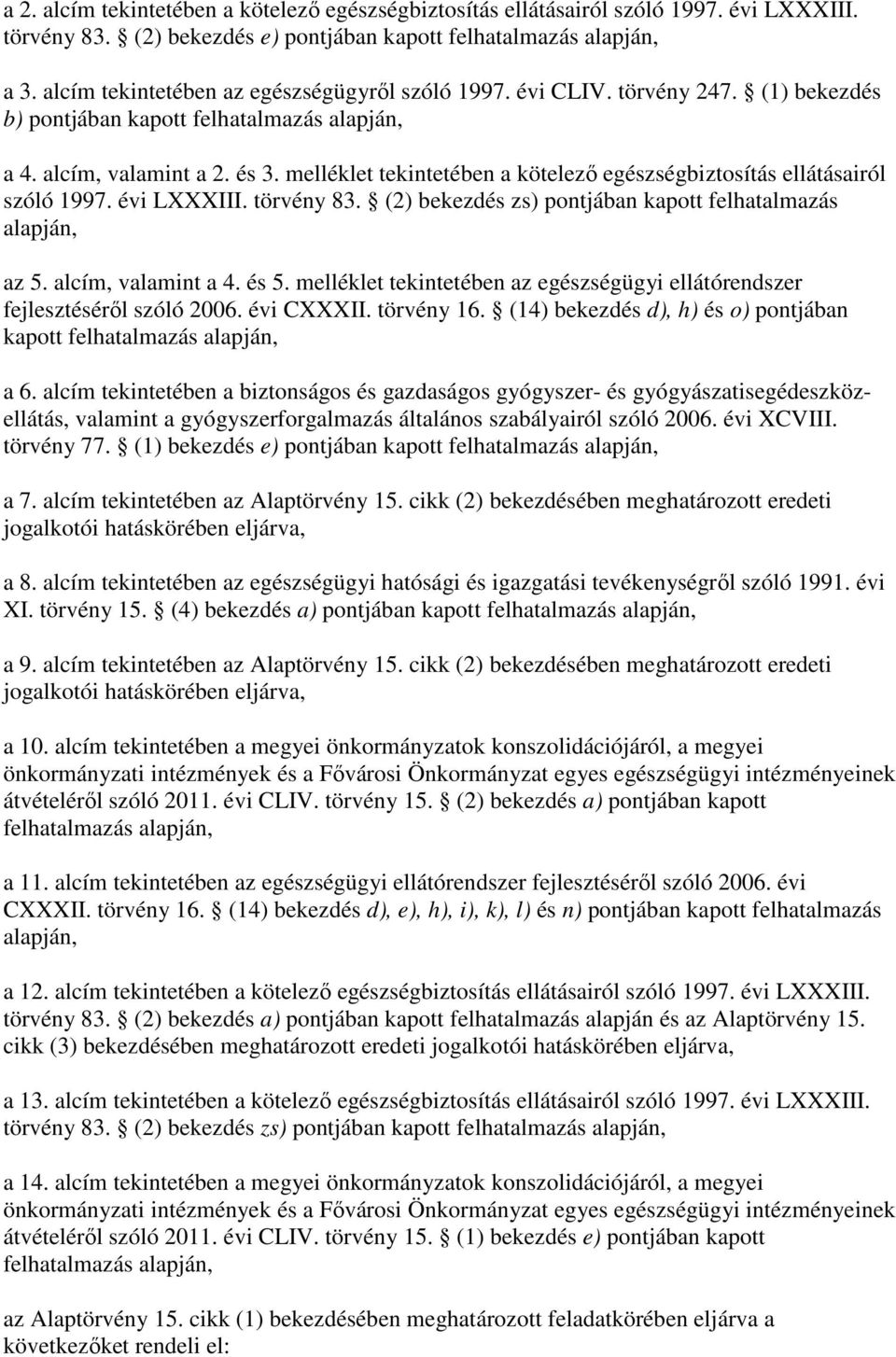 melléklet tekintetében a kötelezı egészségbiztosítás ellátásairól szóló 1997. évi LXXXIII. törvény 83. (2) bekezdés zs) pontjában kapott felhatalmazás alapján, az 5. alcím, valamint a 4. és 5.