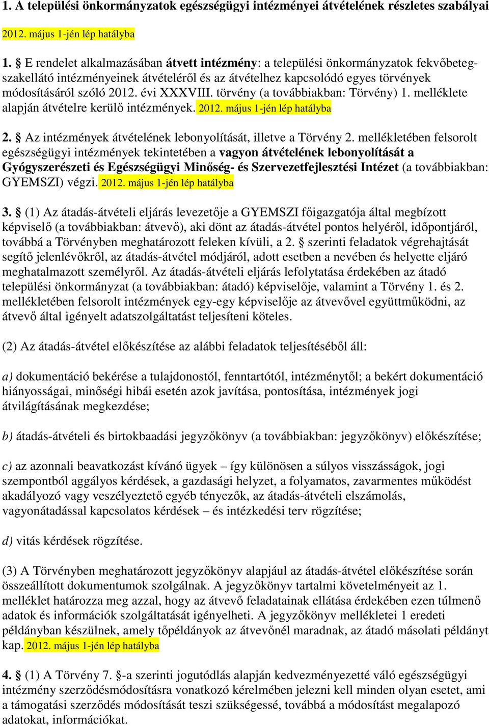 évi XXXVIII. törvény (a továbbiakban: Törvény) 1. melléklete alapján átvételre kerülı intézmények. 2012. május 1-jén lép hatályba 2. Az intézmények átvételének lebonyolítását, illetve a Törvény 2.