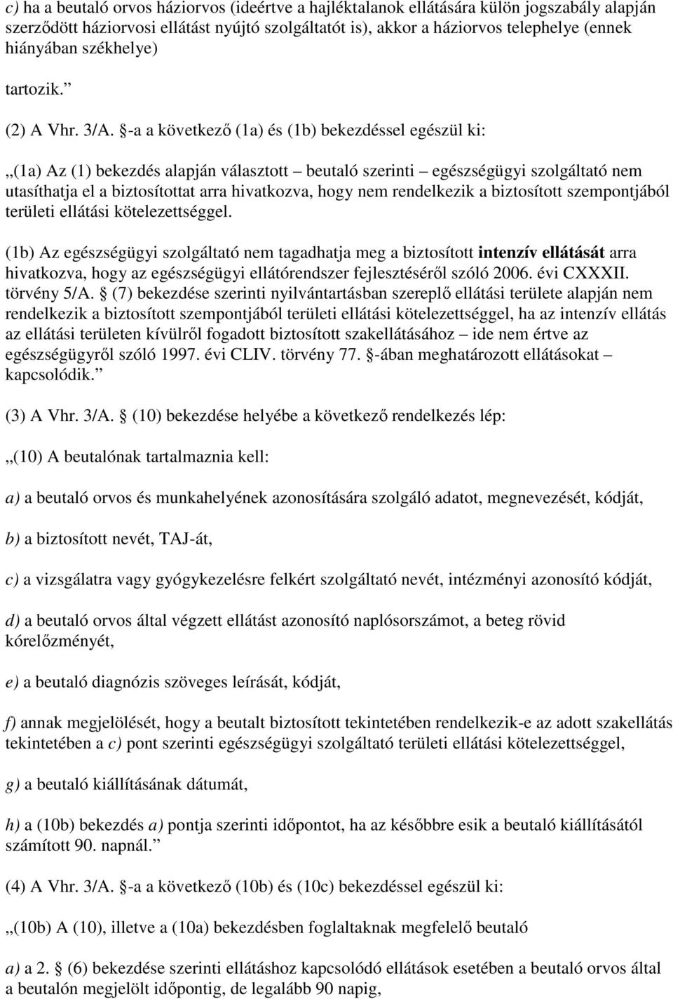 -a a következı (1a) és (1b) bekezdéssel egészül ki: (1a) Az (1) bekezdés alapján választott beutaló szerinti egészségügyi szolgáltató nem utasíthatja el a biztosítottat arra hivatkozva, hogy nem