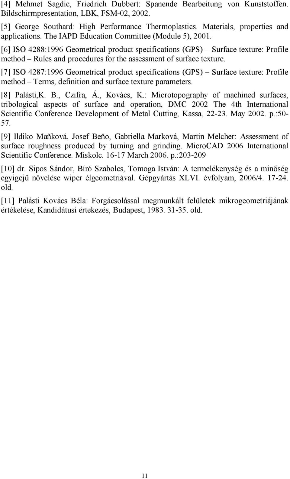 [6] ISO 4288:1996 Geometrical product specifications (GPS) Surface texture: Profile method Rules and procedures for the assessment of surface texture.