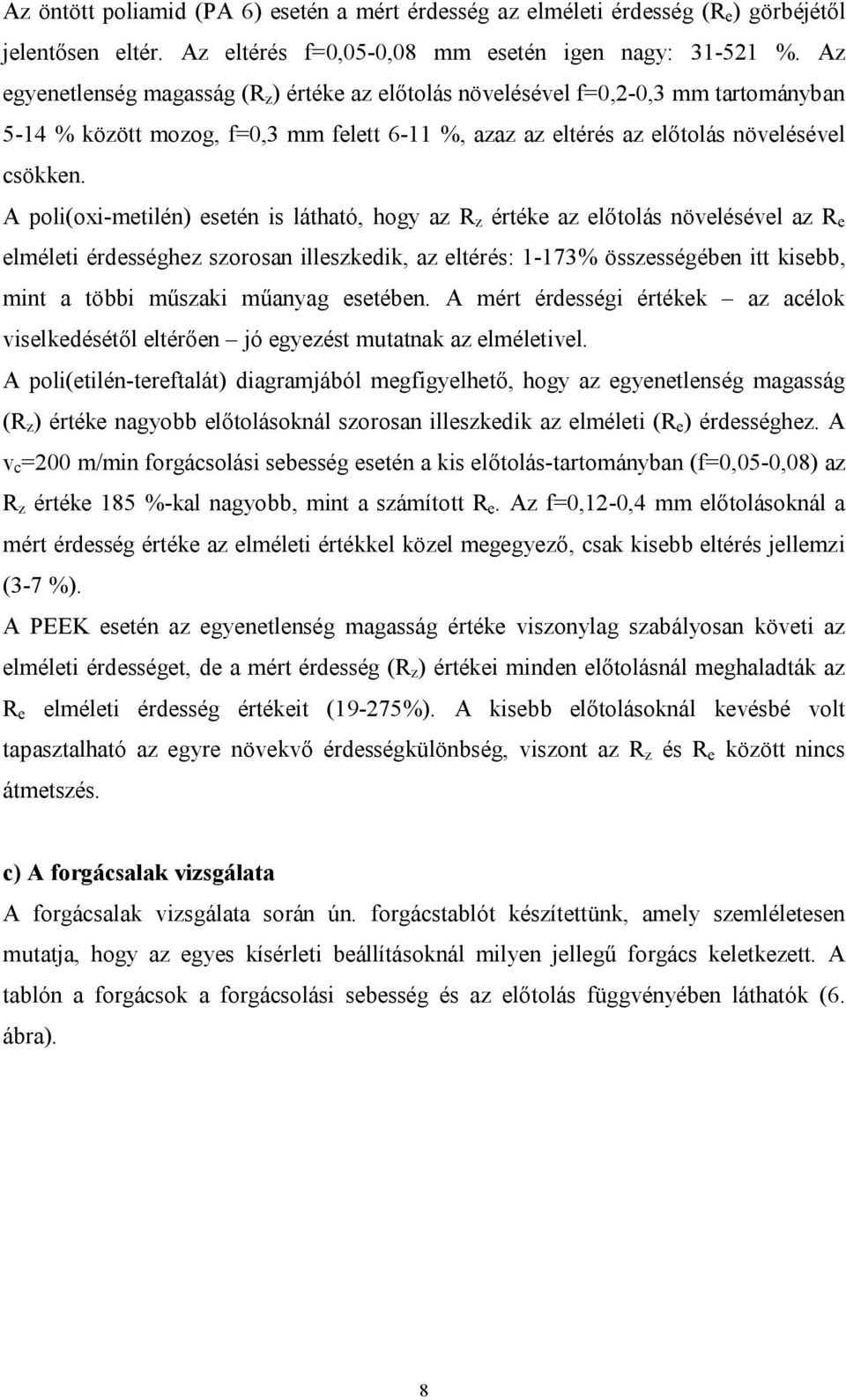 A poli(oxi-metilén) esetén is látható, hogy az R z értéke az előtolás növelésével az R e elméleti érdességhez szorosan illeszkedik, az eltérés: 1-173% összességében itt kisebb, mint a többi műszaki