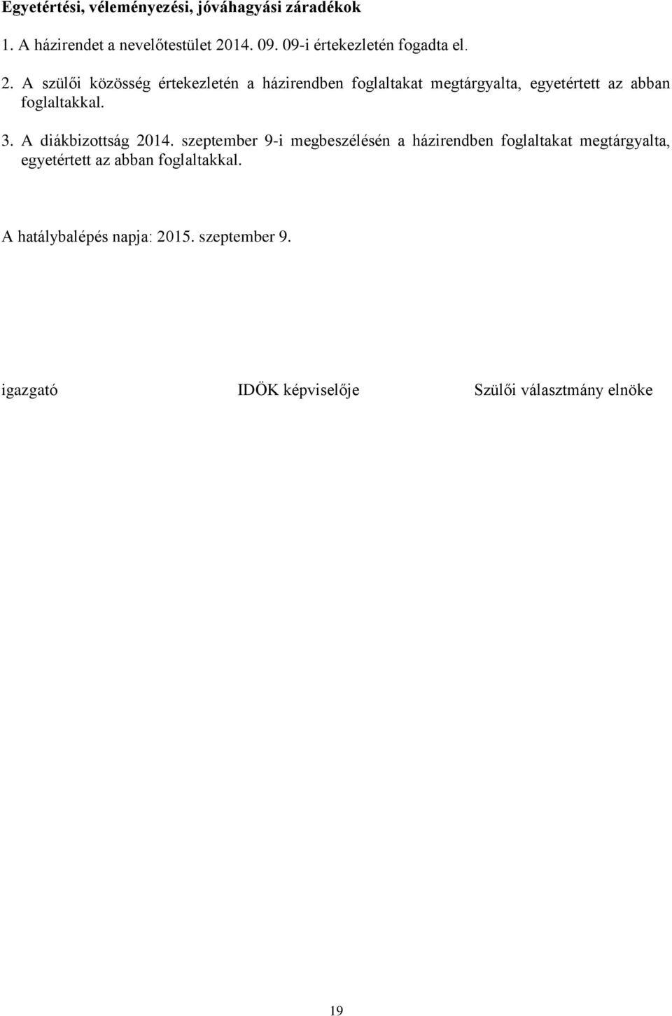 A szülői közösség értekezletén a házirendben foglaltakat megtárgyalta, egyetértett az abban foglaltakkal. 3.