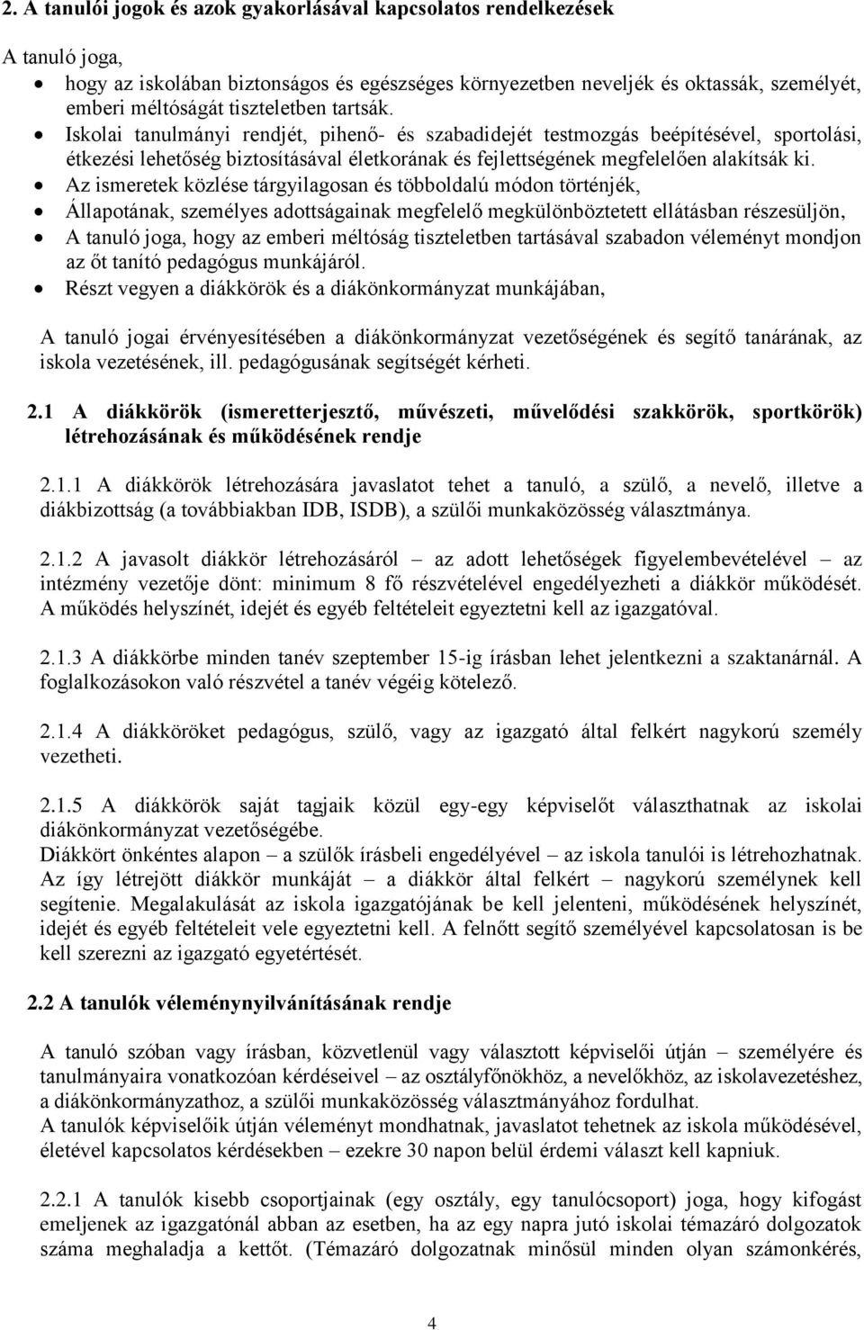 Az ismeretek közlése tárgyilagosan és többoldalú módon történjék, Állapotának, személyes adottságainak megfelelő megkülönböztetett ellátásban részesüljön, A tanuló joga, hogy az emberi méltóság