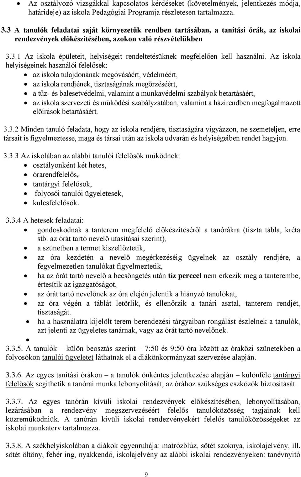 Az iskola helyiségeinek használói felelősek: az iskola tulajdonának megóvásáért, védelméért, az iskola rendjének, tisztaságának megőrzéséért, a tűz- és balesetvédelmi, valamint a munkavédelmi