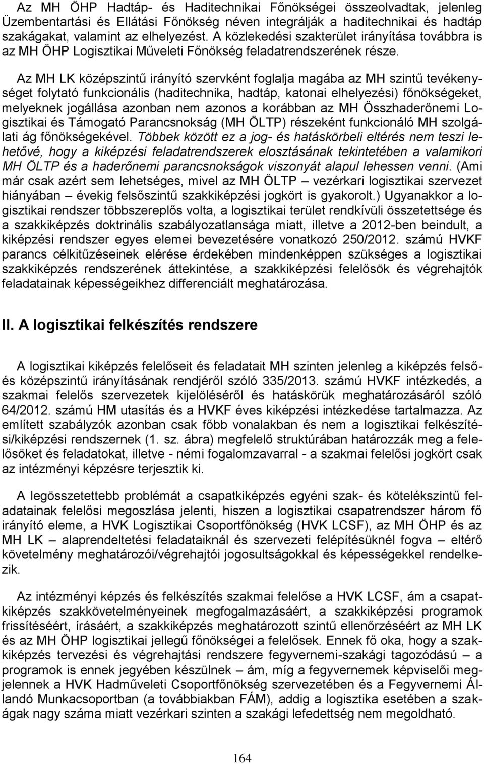 Az MH LK középszintű irányító szervként foglalja magába az MH szintű tevékenységet folytató funkcionális (haditechnika, hadtáp, katonai elhelyezési) főnökségeket, melyeknek jogállása azonban nem