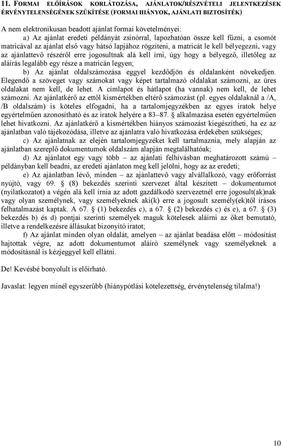 erre jogosultnak alá kell írni, úgy hogy a bélyegző, illetőleg az aláírás legalább egy része a matricán legyen; b) Az ajánlat oldalszámozása eggyel kezdődjön és oldalanként növekedjen.