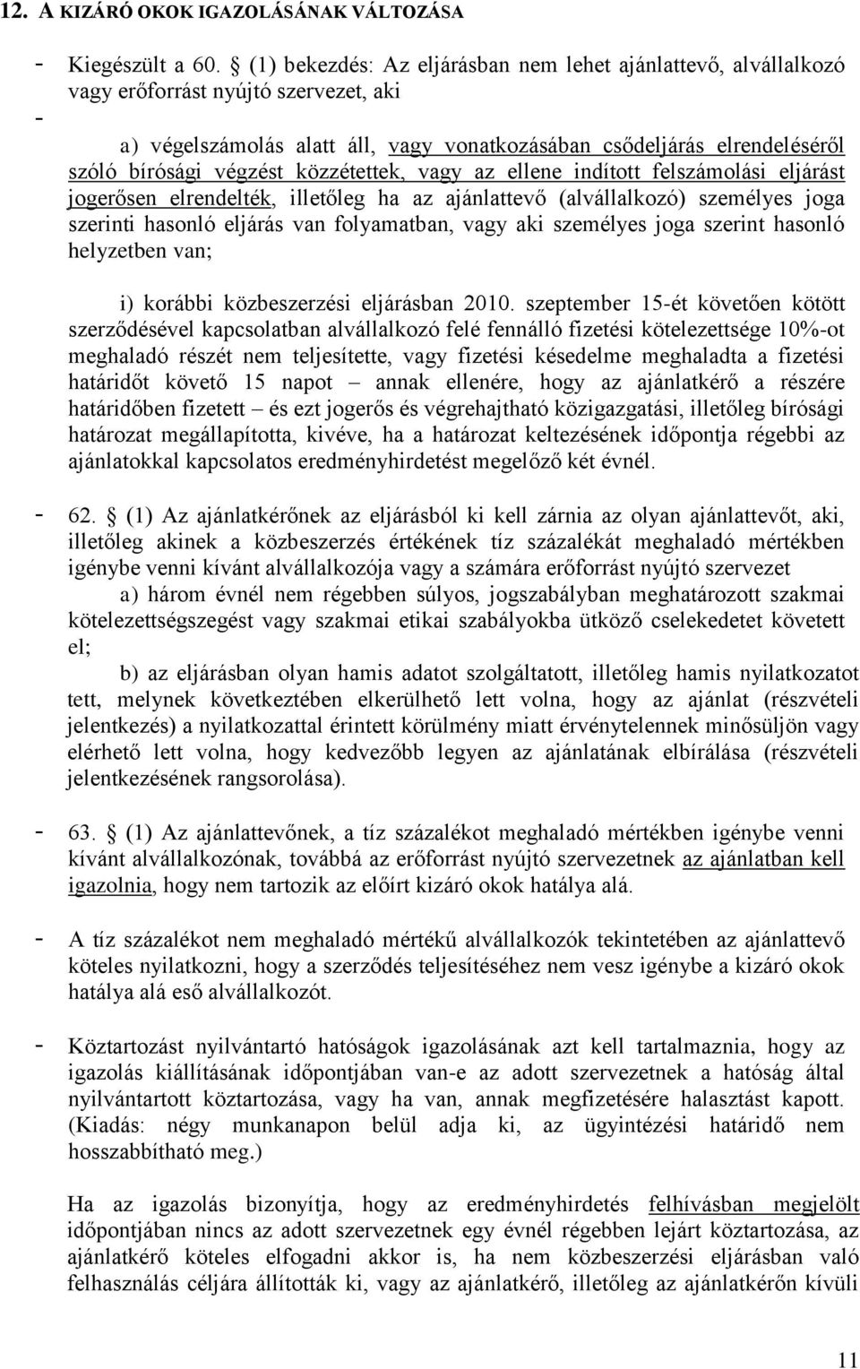 végzést közzétettek, vagy az ellene indított felszámolási eljárást jogerősen elrendelték, illetőleg ha az ajánlattevő (alvállalkozó) személyes joga szerinti hasonló eljárás van folyamatban, vagy aki