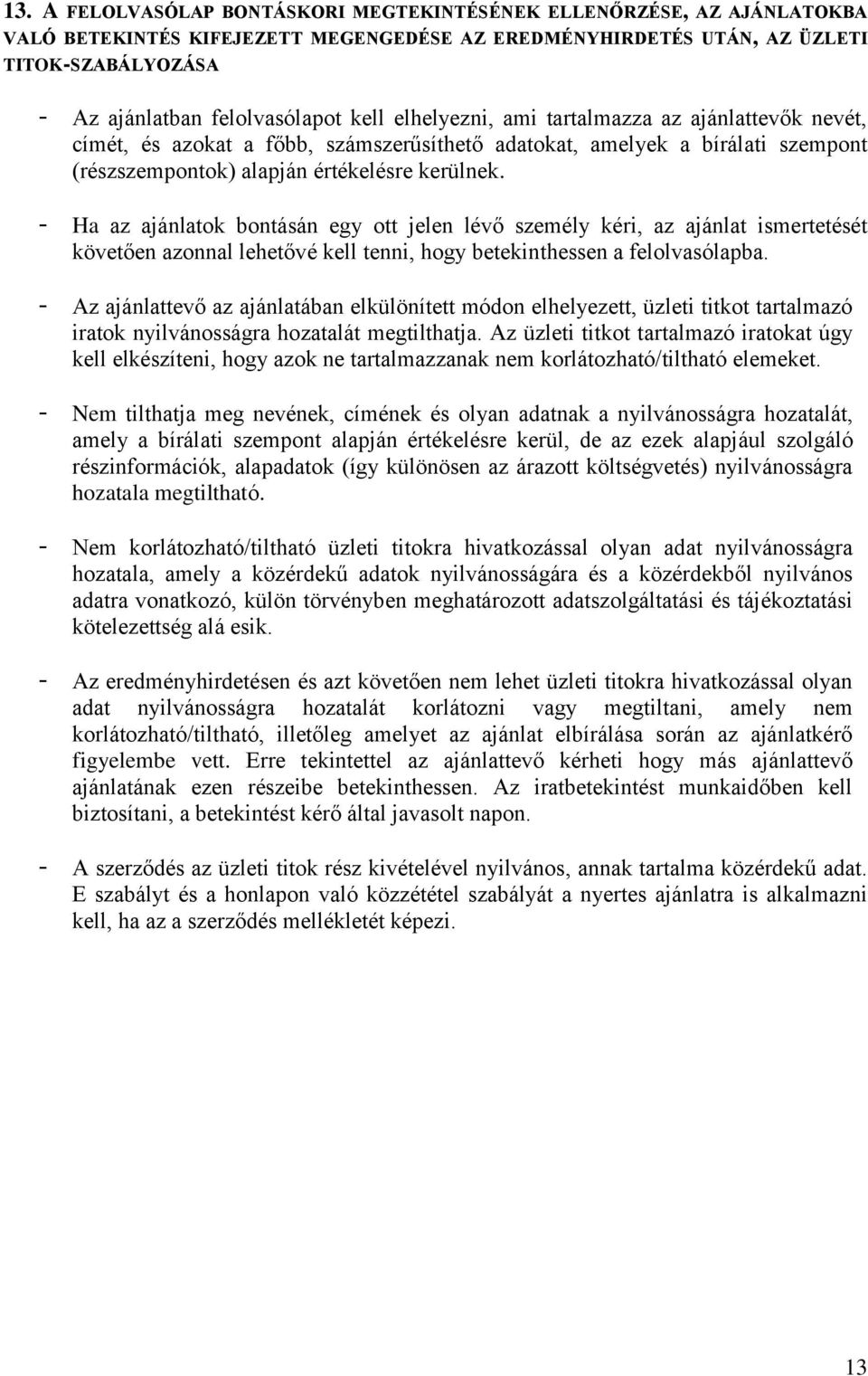 - Ha az ajánlatok bontásán egy ott jelen lévő személy kéri, az ajánlat ismertetését követően azonnal lehetővé kell tenni, hogy betekinthessen a felolvasólapba.