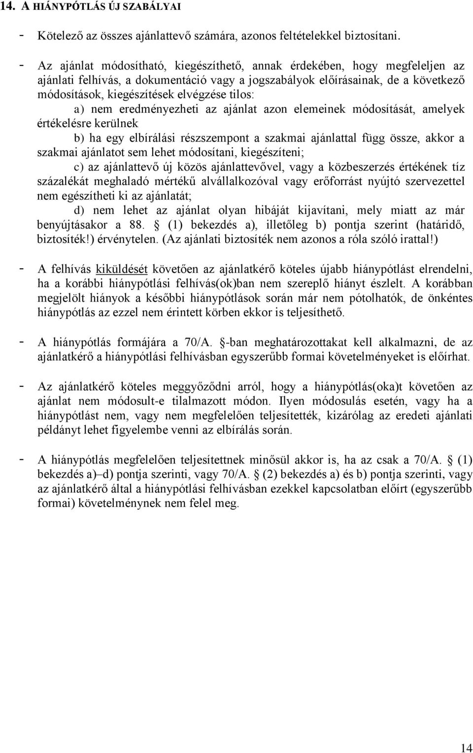 tilos: a) nem eredményezheti az ajánlat azon elemeinek módosítását, amelyek értékelésre kerülnek b) ha egy elbírálási részszempont a szakmai ajánlattal függ össze, akkor a szakmai ajánlatot sem lehet