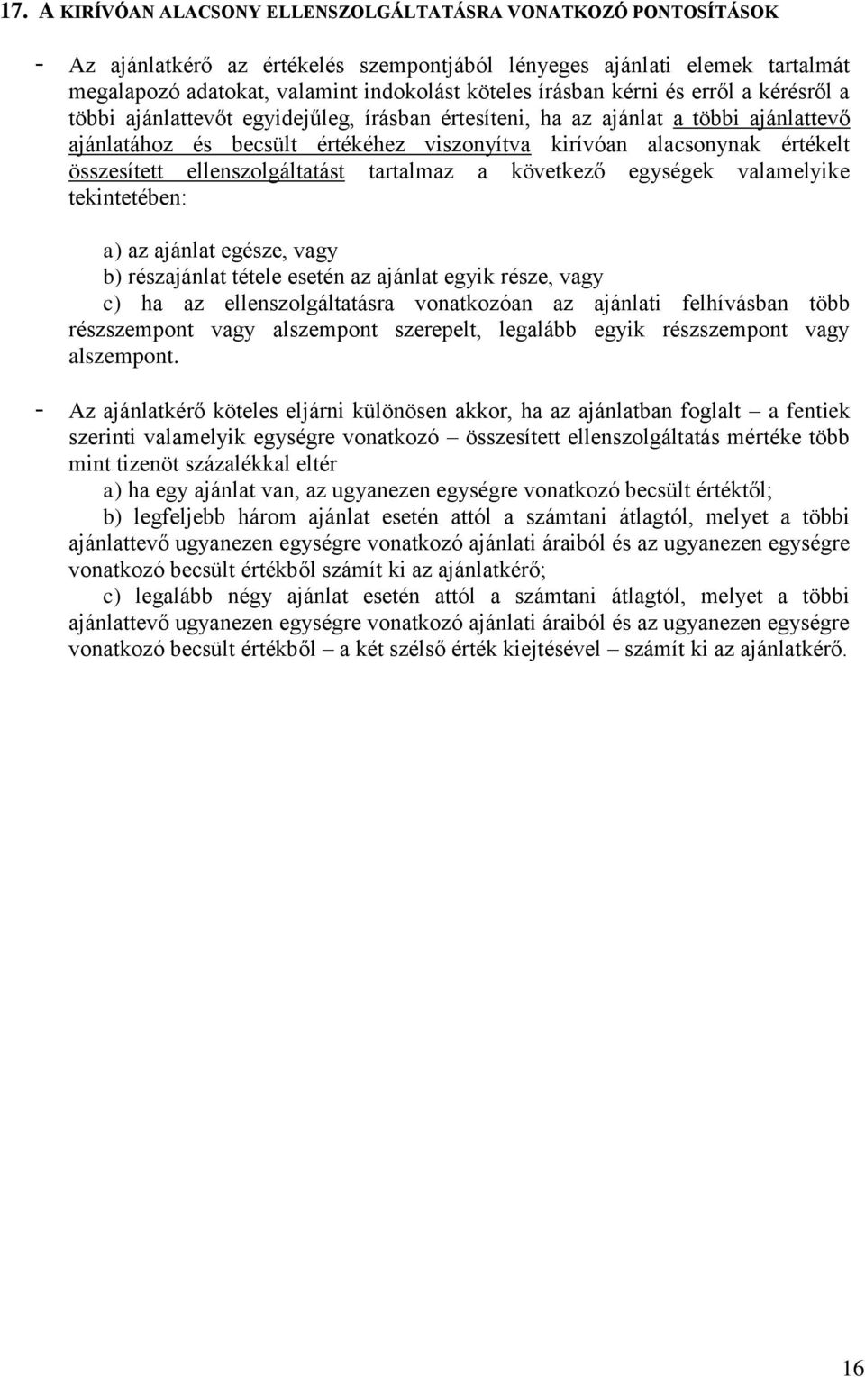 összesített ellenszolgáltatást tartalmaz a következő egységek valamelyike tekintetében: a) az ajánlat egésze, vagy b) részajánlat tétele esetén az ajánlat egyik része, vagy c) ha az