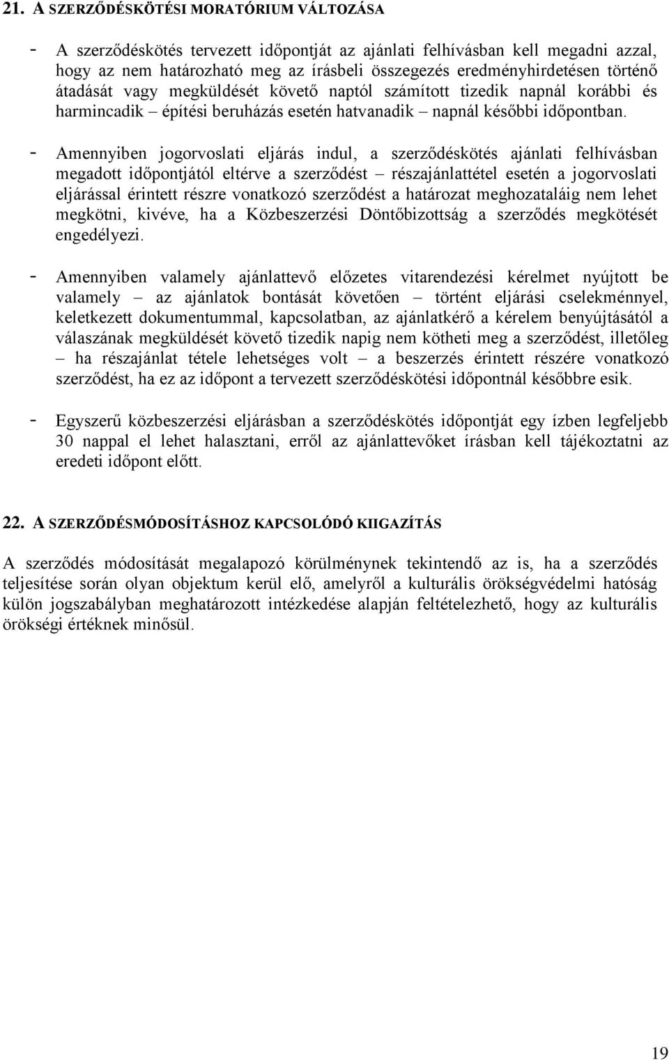 - Amennyiben jogorvoslati eljárás indul, a szerződéskötés ajánlati felhívásban megadott időpontjától eltérve a szerződést részajánlattétel esetén a jogorvoslati eljárással érintett részre vonatkozó