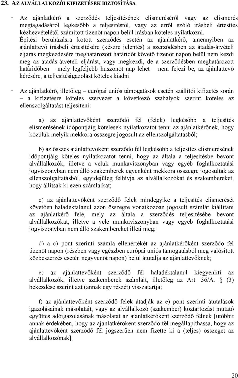 Építési beruházásra kötött szerződés esetén az ajánlatkérő, amennyiben az ajánlattevő írásbeli értesítésére (készre jelentés) a szerződésben az átadás-átvételi eljárás megkezdésére meghatározott