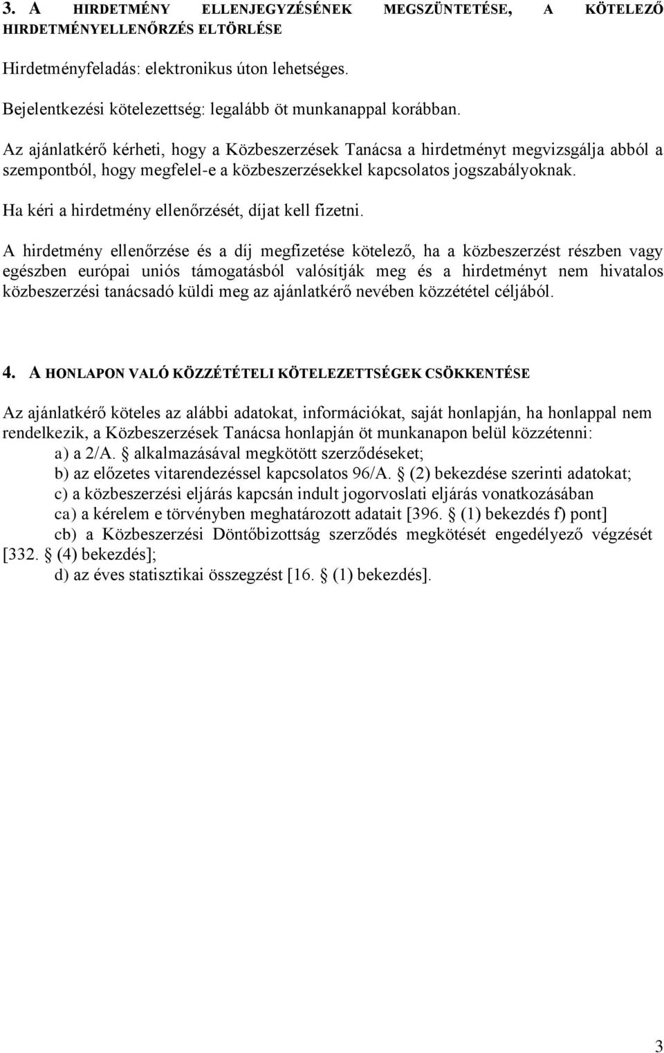 Az ajánlatkérő kérheti, hogy a Közbeszerzések Tanácsa a hirdetményt megvizsgálja abból a szempontból, hogy megfelel-e a közbeszerzésekkel kapcsolatos jogszabályoknak.