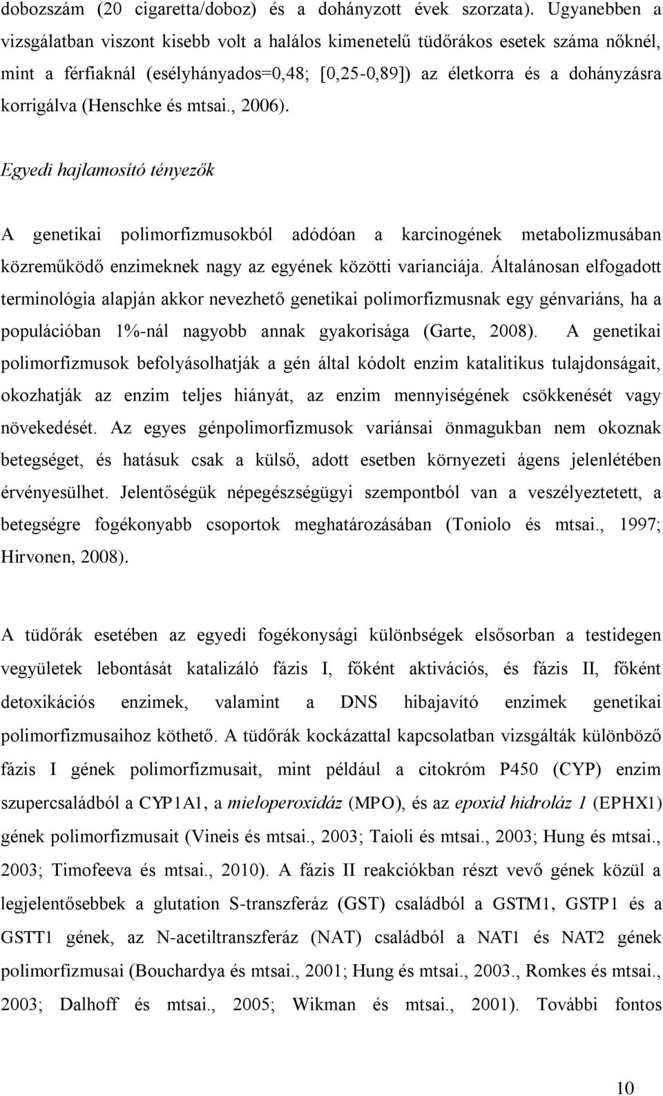 (Henschke és mtsai., 2006). Egyedi hajlamosító tényezők A genetikai polimorfizmusokból adódóan a karcinogének metabolizmusában közreműködő enzimeknek nagy az egyének közötti varianciája.