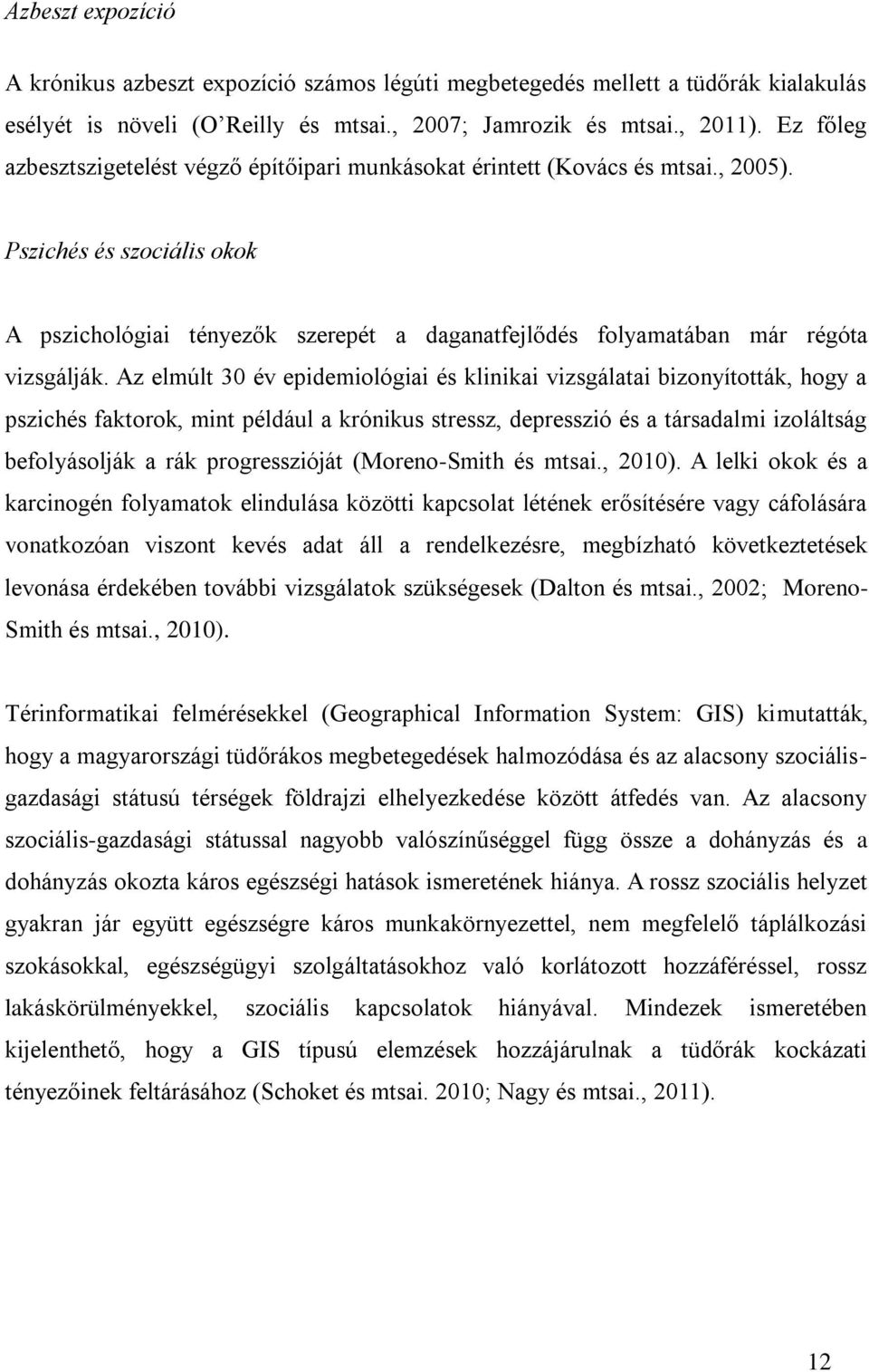 Pszichés és szociális okok A pszichológiai tényezők szerepét a daganatfejlődés folyamatában már régóta vizsgálják.