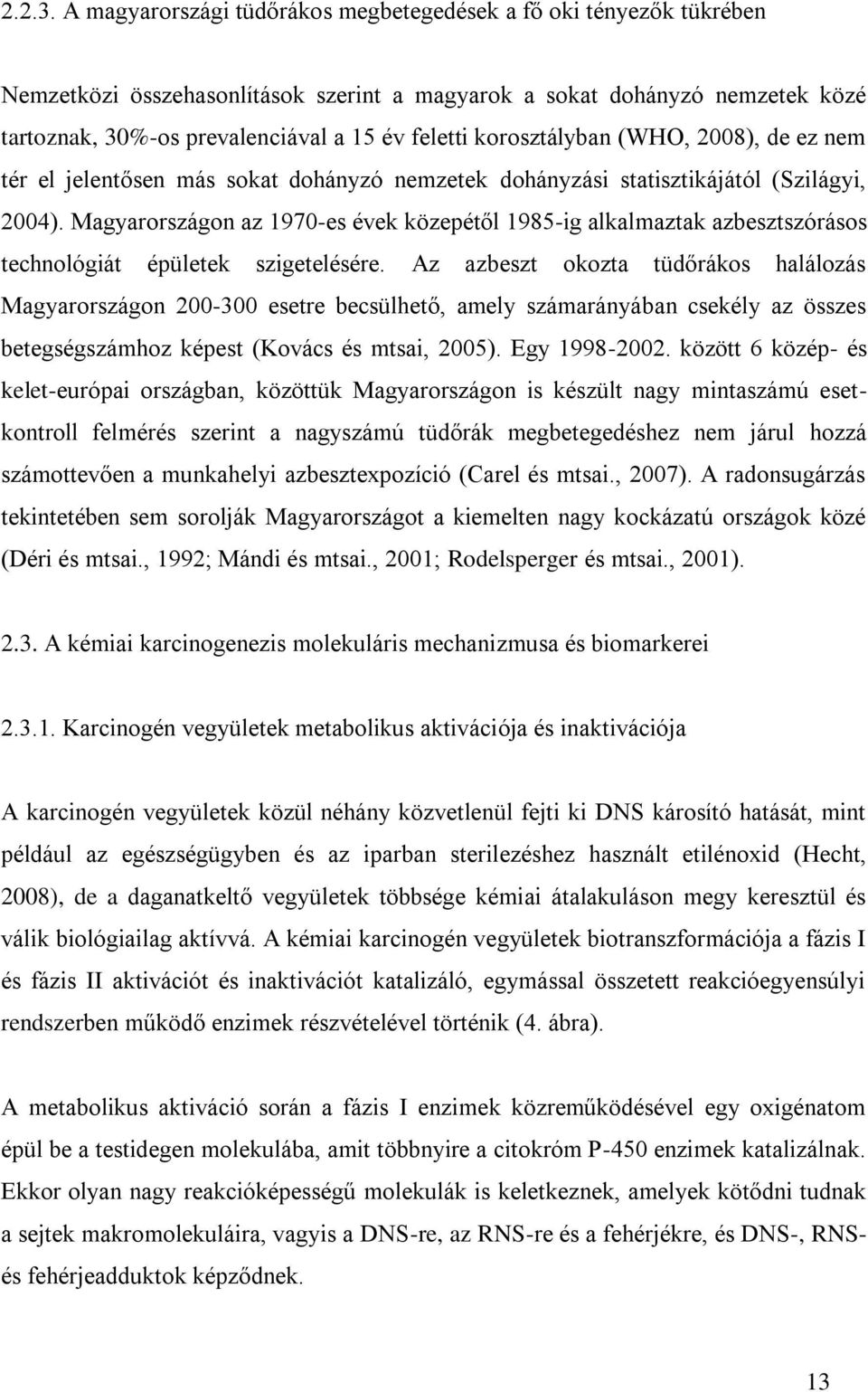 korosztályban (WHO, 2008), de ez nem tér el jelentősen más sokat dohányzó nemzetek dohányzási statisztikájától (Szilágyi, 2004).