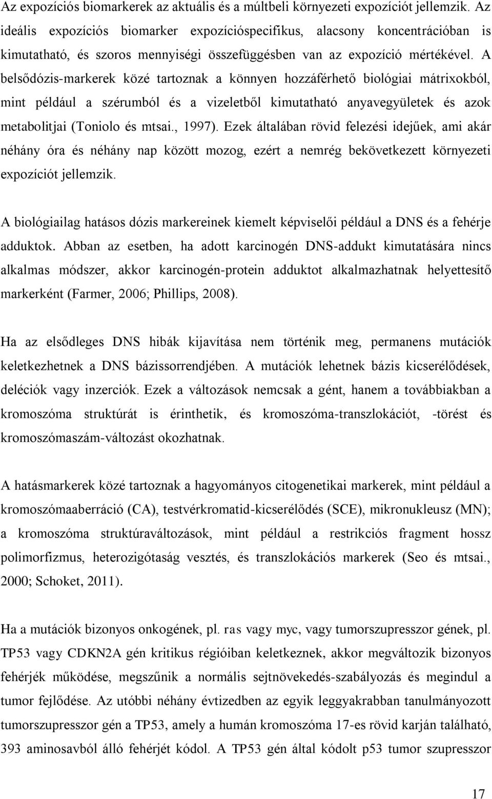 A belsődózis-markerek közé tartoznak a könnyen hozzáférhető biológiai mátrixokból, mint például a szérumból és a vizeletből kimutatható anyavegyületek és azok metabolitjai (Toniolo és mtsai., 1997).