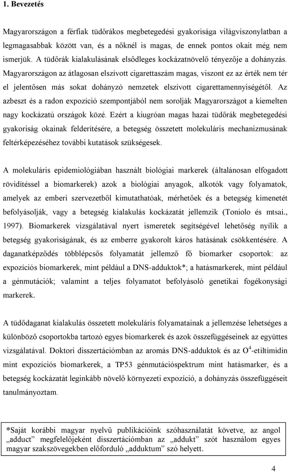 Magyarországon az átlagosan elszívott cigarettaszám magas, viszont ez az érték nem tér el jelentősen más sokat dohányzó nemzetek elszívott cigarettamennyiségétől.