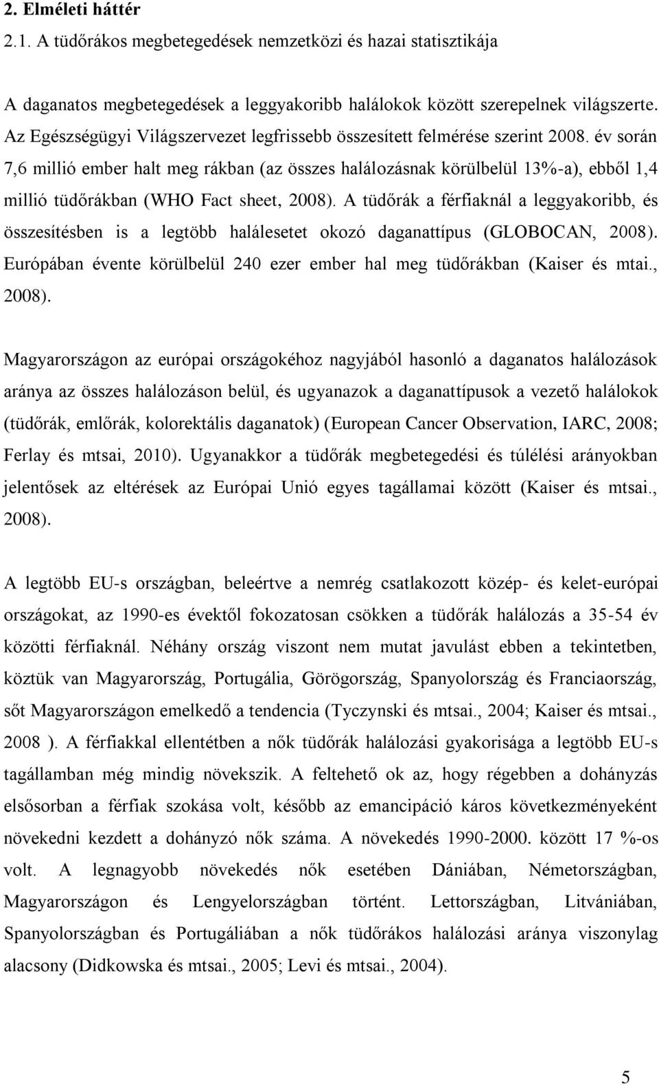 év során 7,6 millió ember halt meg rákban (az összes halálozásnak körülbelül 13%-a), ebből 1,4 millió tüdőrákban (WHO Fact sheet, 2008).