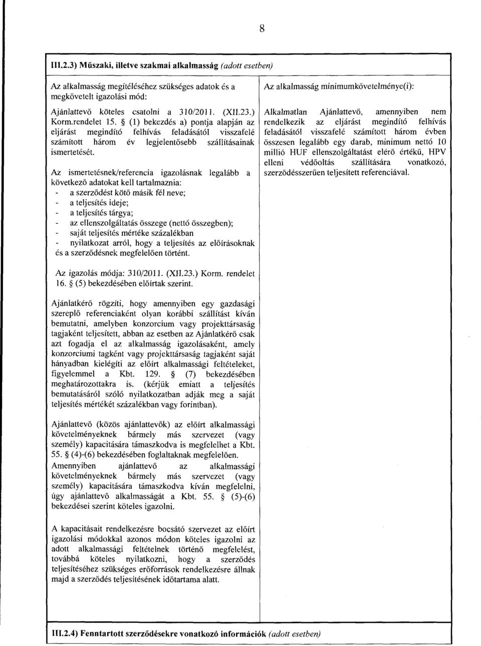 Az ismertetesnek/referencia igazolasnak legalabb a kovetkez6 adatokat kell tartalmaznia: - a szerz6dest koto masik fel neve; - a teljesftes ideje; - a telj esftes targya; - az ellenszolgaltatas