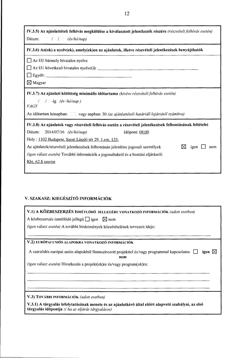3.8) Az ajanlatok vagy reszveteli felhivas eseten a reszveteli jelentkezesek felbontasanak feltetelei Datum: 2014107116 (evlh6/nap) Id6pont: 08:00 Hely : 1102 Budapest, Szent Laszlo ter 29. l.em. 133.
