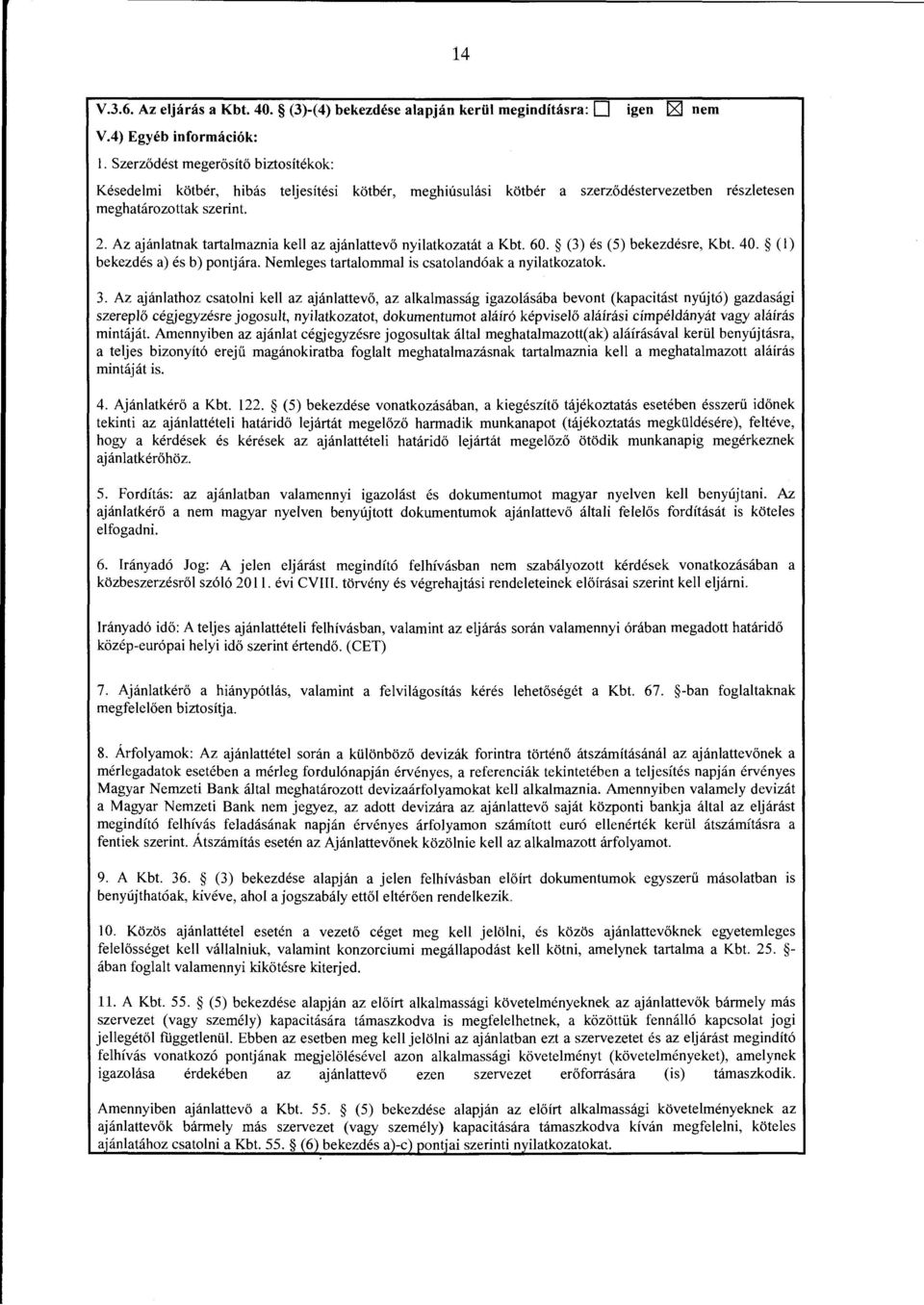 Az ajanlatnak tartalmaznia ke11 az ajanlattev6 nyilatkozatat a Kbt. 60. (3) es (5) bekezdesre, Kbt. 40. (1) bekezdes a) es b) pontjara. Nemleges tartalommal is csatoland6ak a nyilatkozatok. 3.