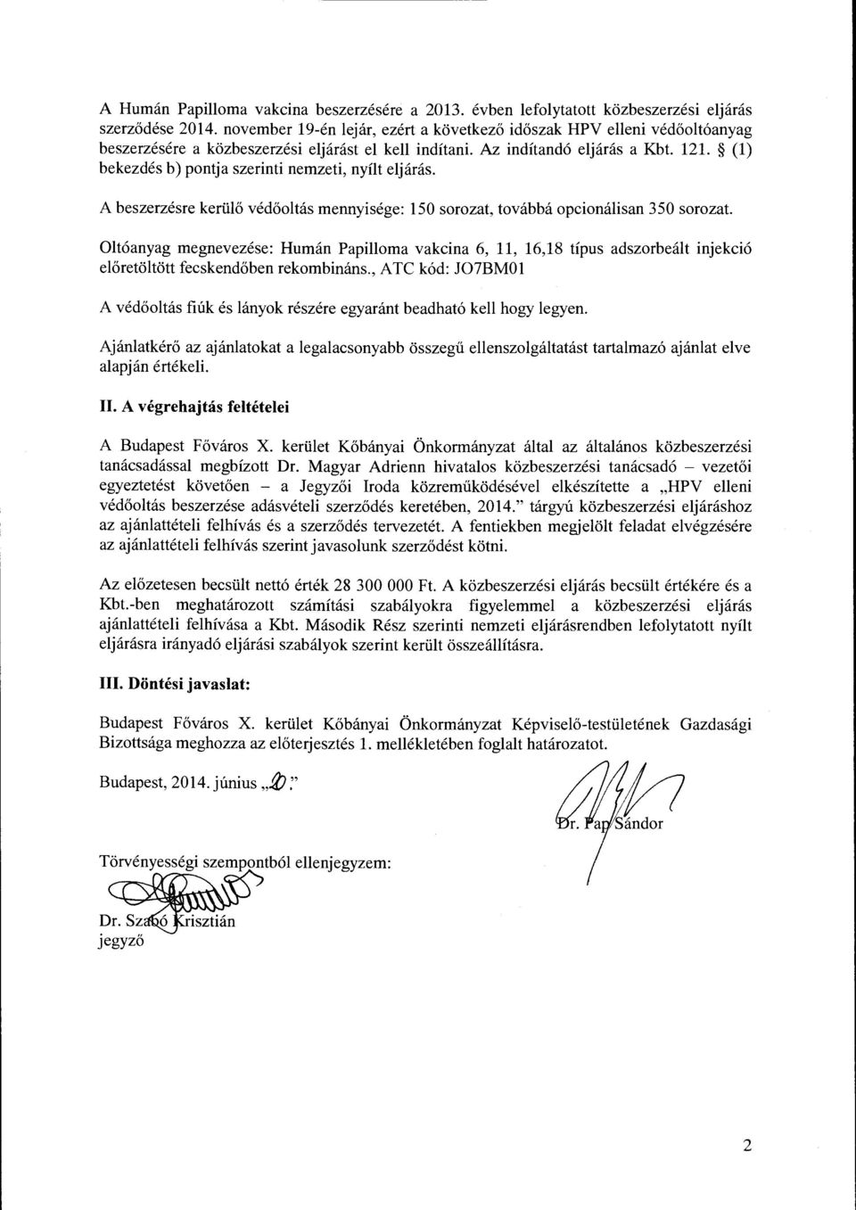(1) bekezdes b) pontja szerinti nemzeti, nyflt eljaras. A beszerzesre keriil6 ved6oltas mennyisege: 150 sorozat, tovabba opcionalisan 350 sorozat.
