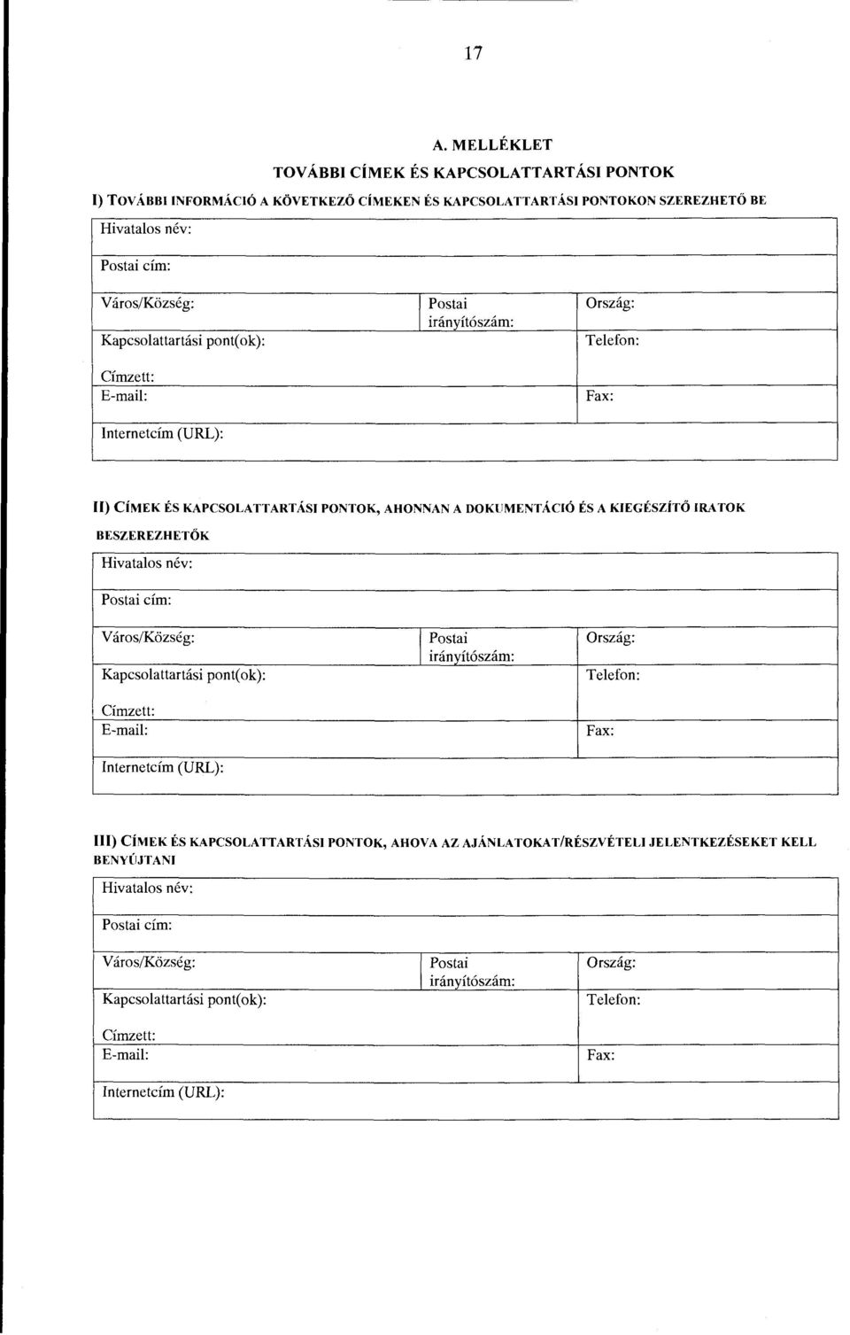 Hivatalos nev: Postai cim: V aros/kozseg: I Postai Orszag: iranyft6szam: Kapcsolattartasi pont( ok): Telefon: Cimzett: E-mail: Fax: Internetcim (URL): Ill) CiMEK ES KAPCSOLATTARTASI PONTOK, AHOVA AZ