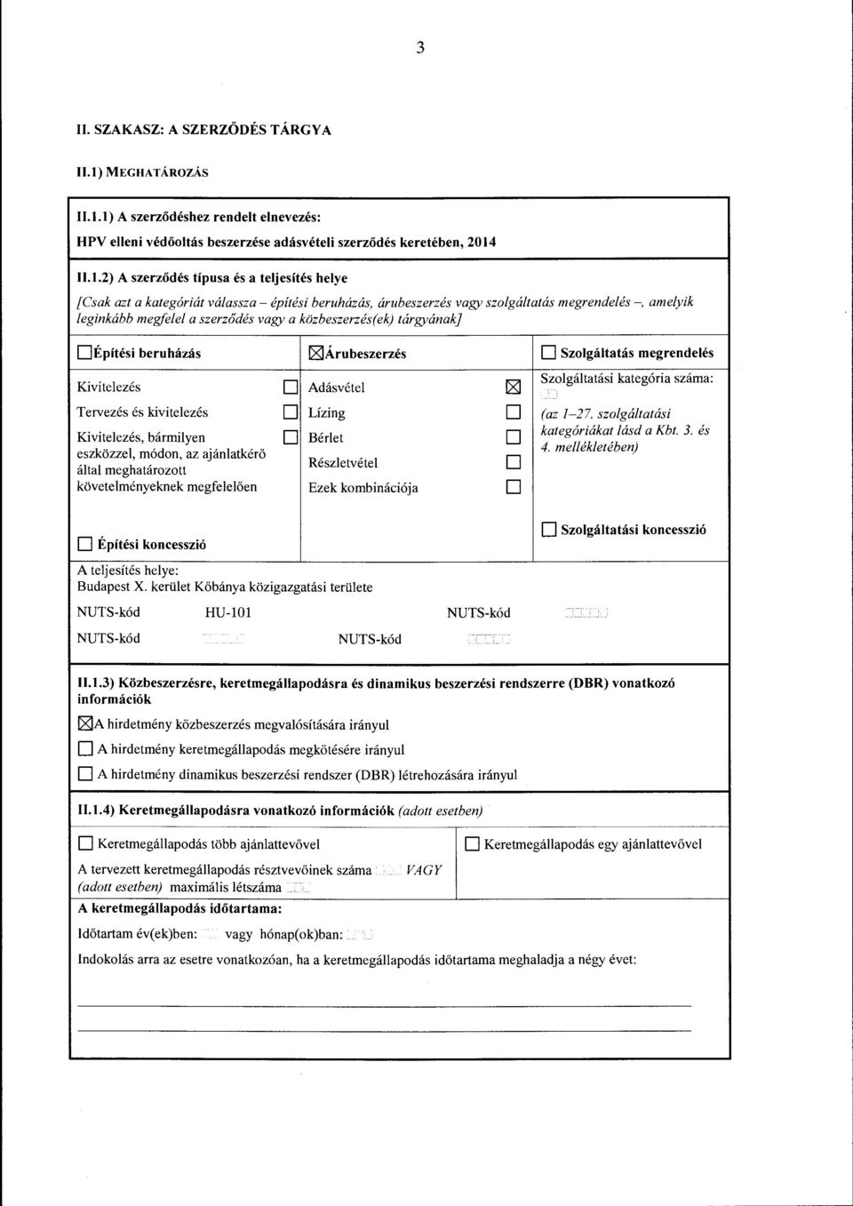 valassza- epitesi beruhazas, arubeszerzes vagy szolgaltatas megrendeles -, amelyik leginkabb megfelel a szerzodes vagy a kozbeszerzes(ek) targyanak} 0Epitesi beruhazas ~Arubeszerzes D Szolgaltatas