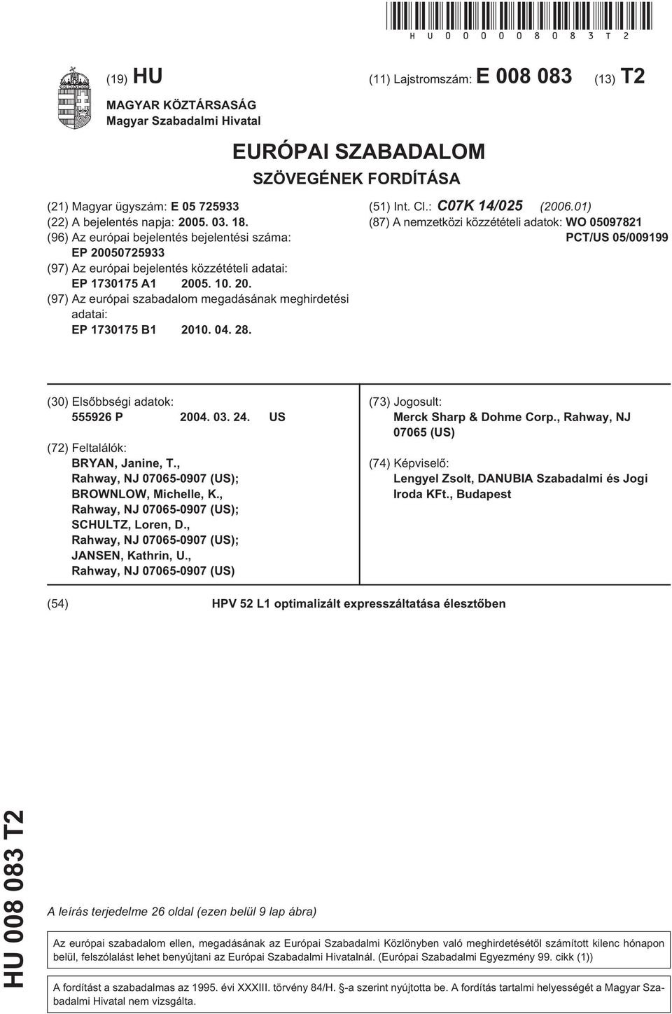 18. (96) Az európai bejelentés bejelentési száma: EP 20050725933 (97) Az európai bejelentés közzétételi adatai: EP 1730175 A1 2005. 10. 20. (97) Az európai szabadalom megadásának meghirdetési adatai: EP 1730175 B1 2010.