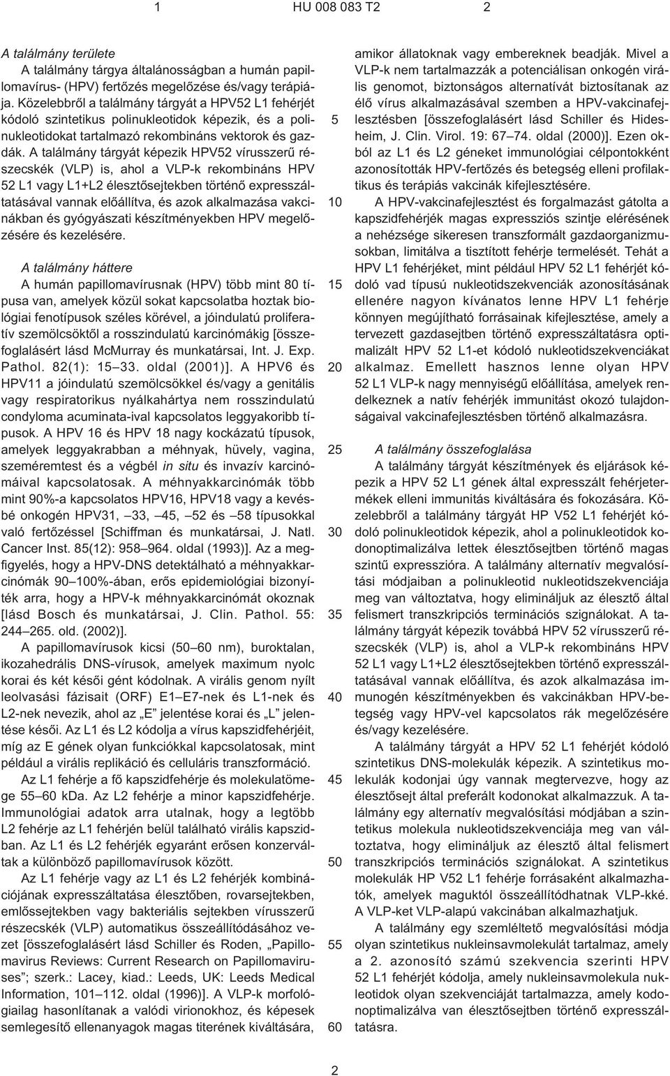 A találmány tárgyát képezik HPV52 vírusszerû részecskék (VLP) is, ahol a VLP¹k rekombináns HPV 52 L1 vagy L1+L2 élesztõsejtekben történõ expresszáltatásával vannak elõállítva, és azok alkalmazása