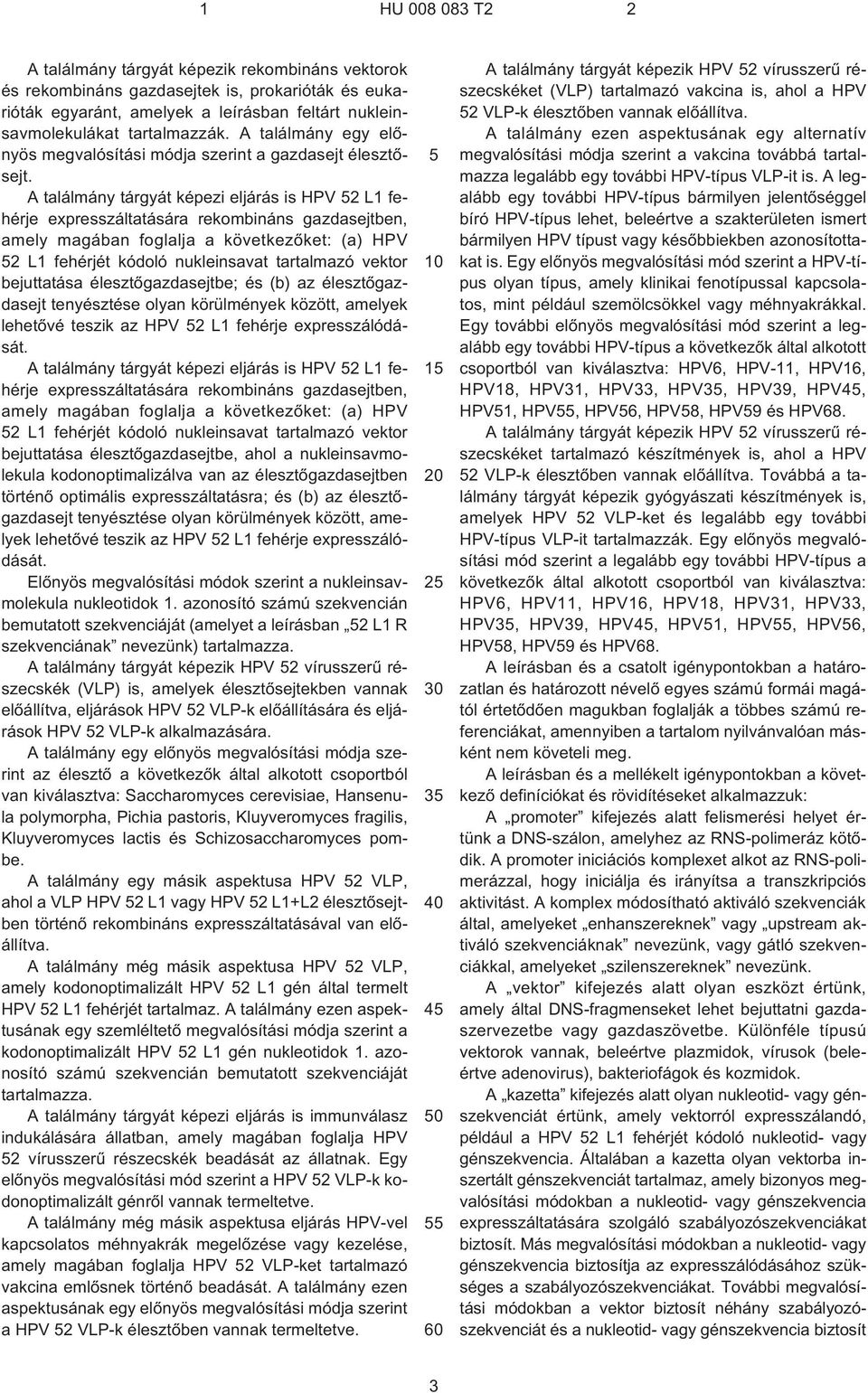 A találmány tárgyát képezi eljárás is HPV 52 L1 fehérje expresszáltatására rekombináns gazdasejtben, amely magában foglalja a következõket: (a) HPV 52 L1 fehérjét kódoló nukleinsavat tartalmazó
