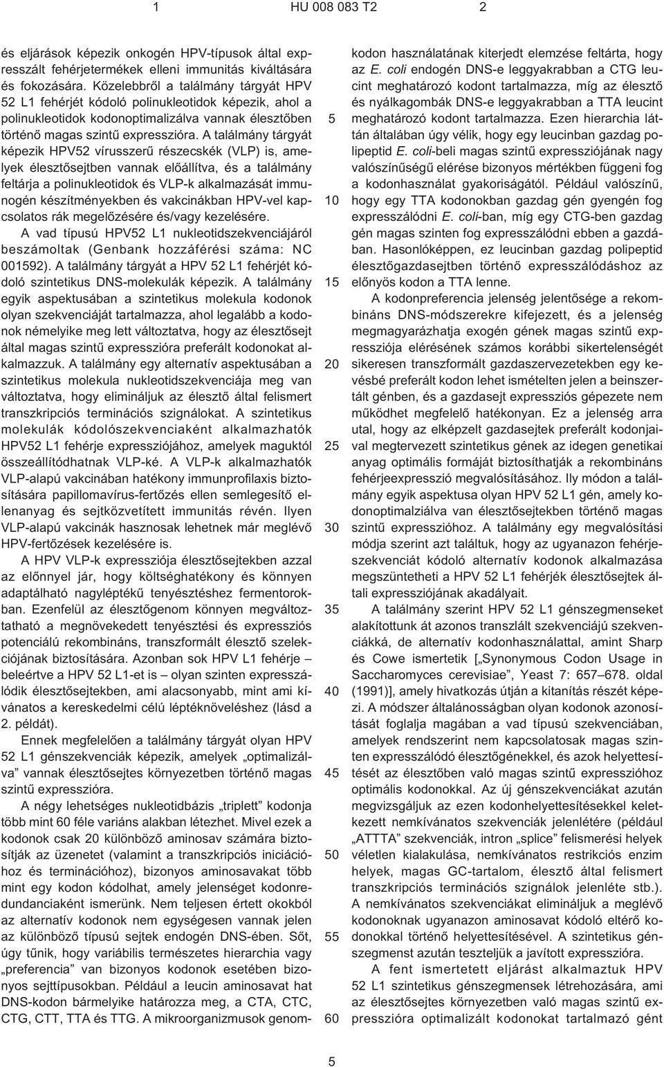 A találmány tárgyát képezik HPV52 vírusszerû részecskék (VLP) is, amelyek élesztõsejtben vannak elõállítva, és a találmány feltárja a polinukleotidok és VLP¹k alkalmazását immunogén készítményekben