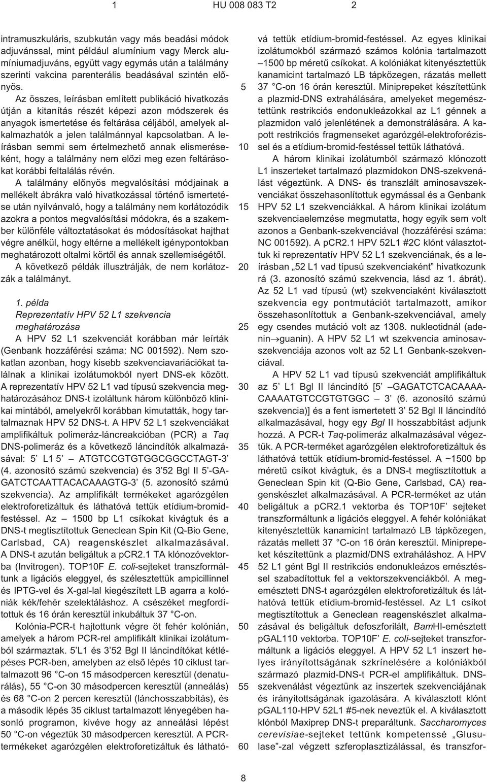 Az összes, leírásban említett publikáció hivatkozás útján a kitanítás részét képezi azon módszerek és anyagok ismertetése és feltárása céljából, amelyek alkalmazhatók a jelen találmánnyal