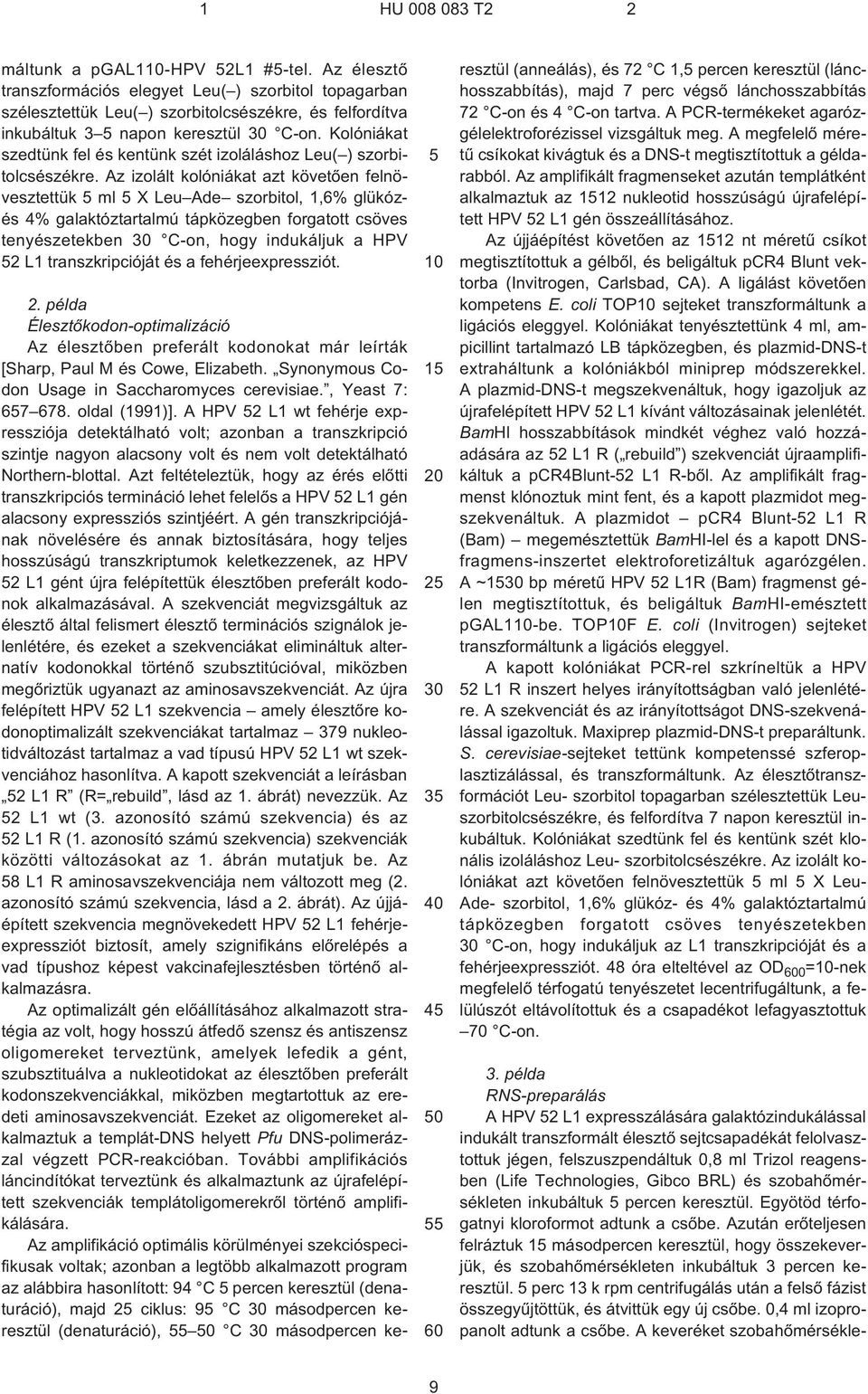Kolóniákat szedtünk fel és kentünk szét izoláláshoz Leu( ) szorbitolcsészékre.
