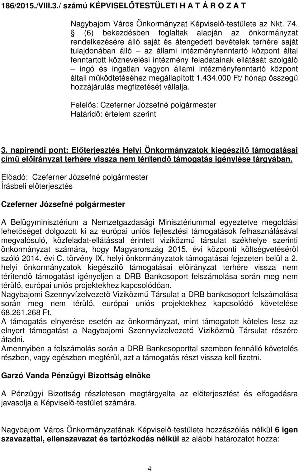 intézmény feladatainak ellátását szolgáló ingó és ingatlan vagyon állami intézményfenntartó központ általi működtetéséhez megállapított 1.434.000 Ft/ hónap összegű hozzájárulás megfizetését vállalja.