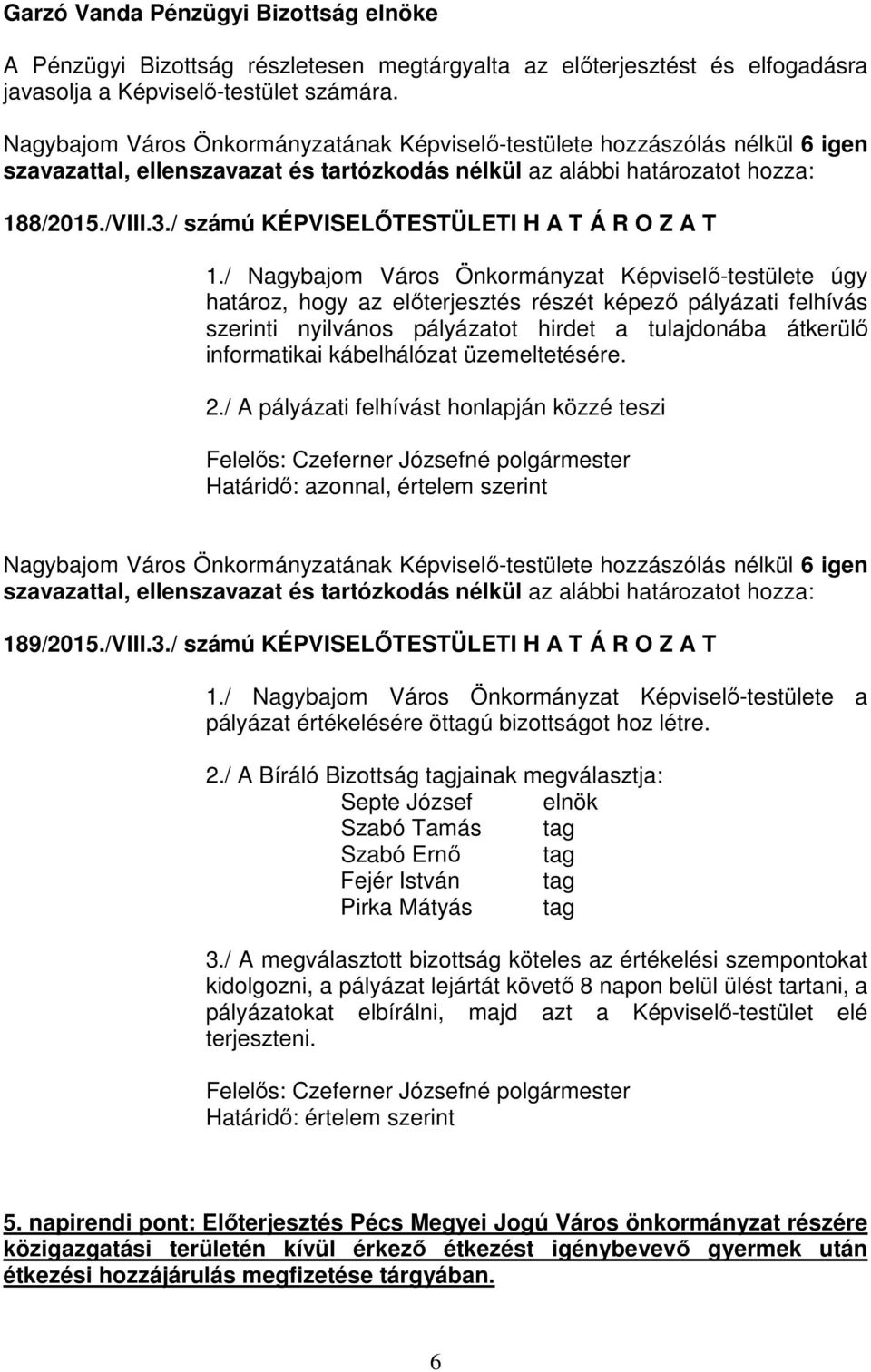 kábelhálózat üzemeltetésére. 2./ A pályázati felhívást honlapján közzé teszi Határidő: azonnal, értelem szerint 189/2015./VIII.3./ számú KÉPVISELŐTESTÜLETI H A T Á R O Z A T 1.