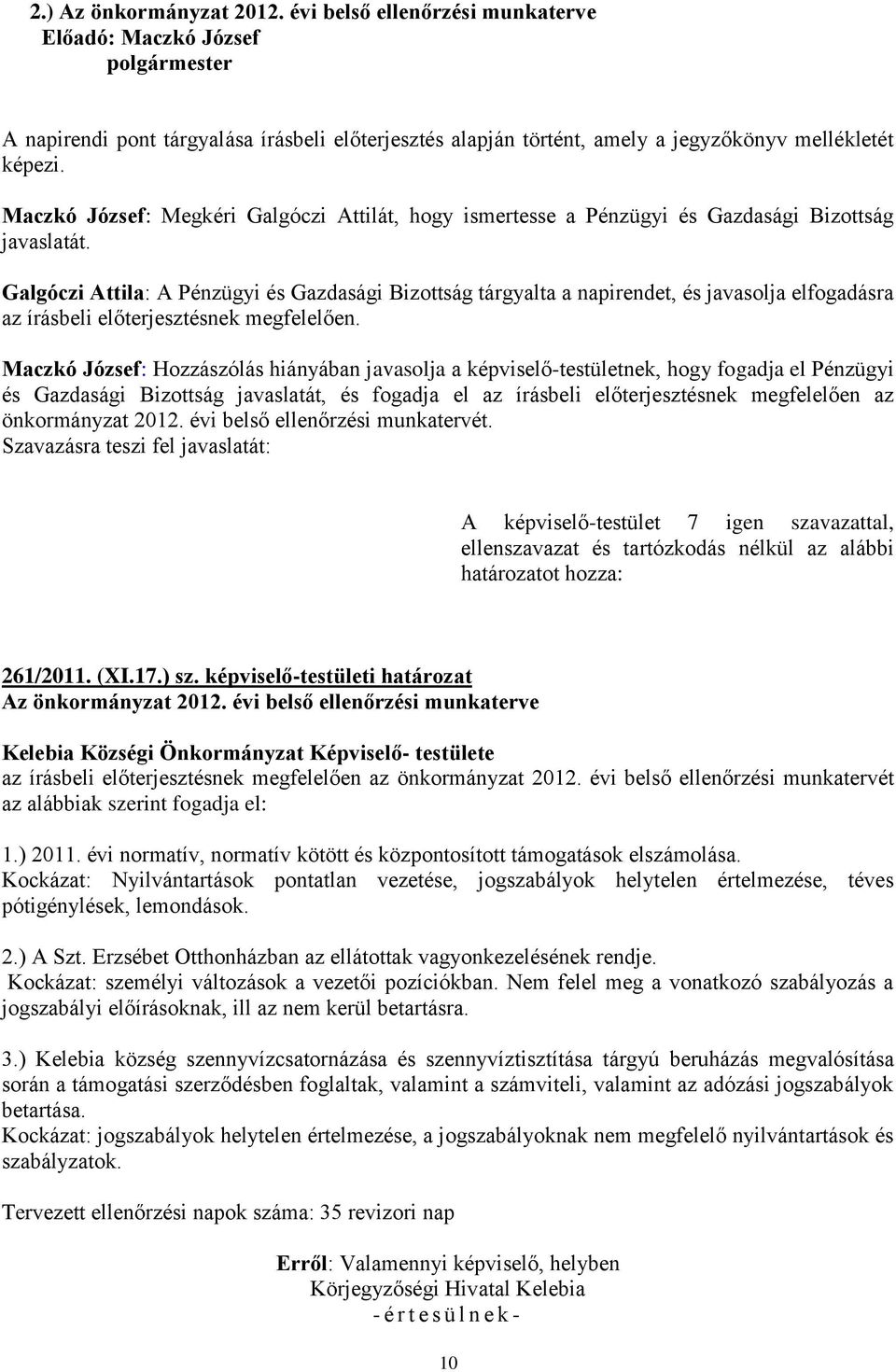 Galgóczi Attila: A Pénzügyi és Gazdasági Bizottság tárgyalta a napirendet, és javasolja elfogadásra az írásbeli előterjesztésnek megfelelően.