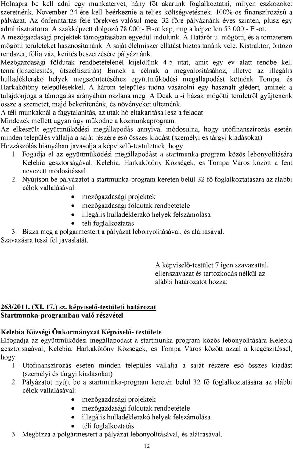 A Határőr u. mögötti, és a tornaterem mögötti területeket hasznosítanánk. A saját élelmiszer ellátást biztosítanánk vele. Kistraktor, öntöző rendszer, fólia váz, kerítés beszerzésére pályáznánk.