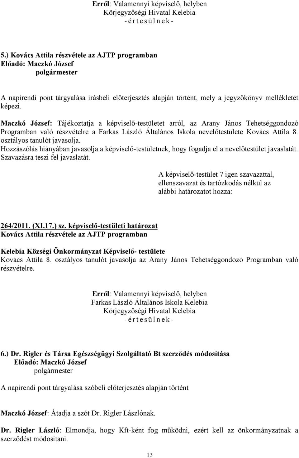 osztályos tanulót javasolja. Hozzászólás hiányában javasolja a képviselő-testületnek, hogy fogadja el a nevelőtestület javaslatát. Szavazásra teszi fel javaslatát.