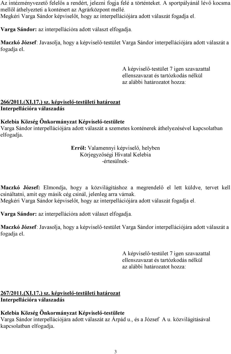 Maczkó József: Javasolja, hogy a képviselő-testület Varga Sándor interpellációjára adott válaszát a fogadja el. A képviselő-testület 7 igen szavazattal 266/2011.(XI.17.) sz.