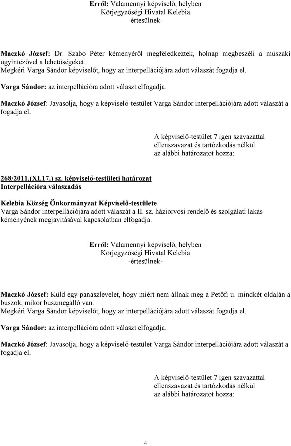 Maczkó József: Javasolja, hogy a képviselő-testület Varga Sándor interpellációjára adott válaszát a fogadja el. A képviselő-testület 7 igen szavazattal 268/2011.(XI.17.) sz.